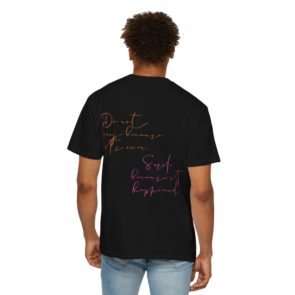 Do not cry because it's over. Smile because it happened.  || Inspirational Unisex T-Shirt with Positive Quotes