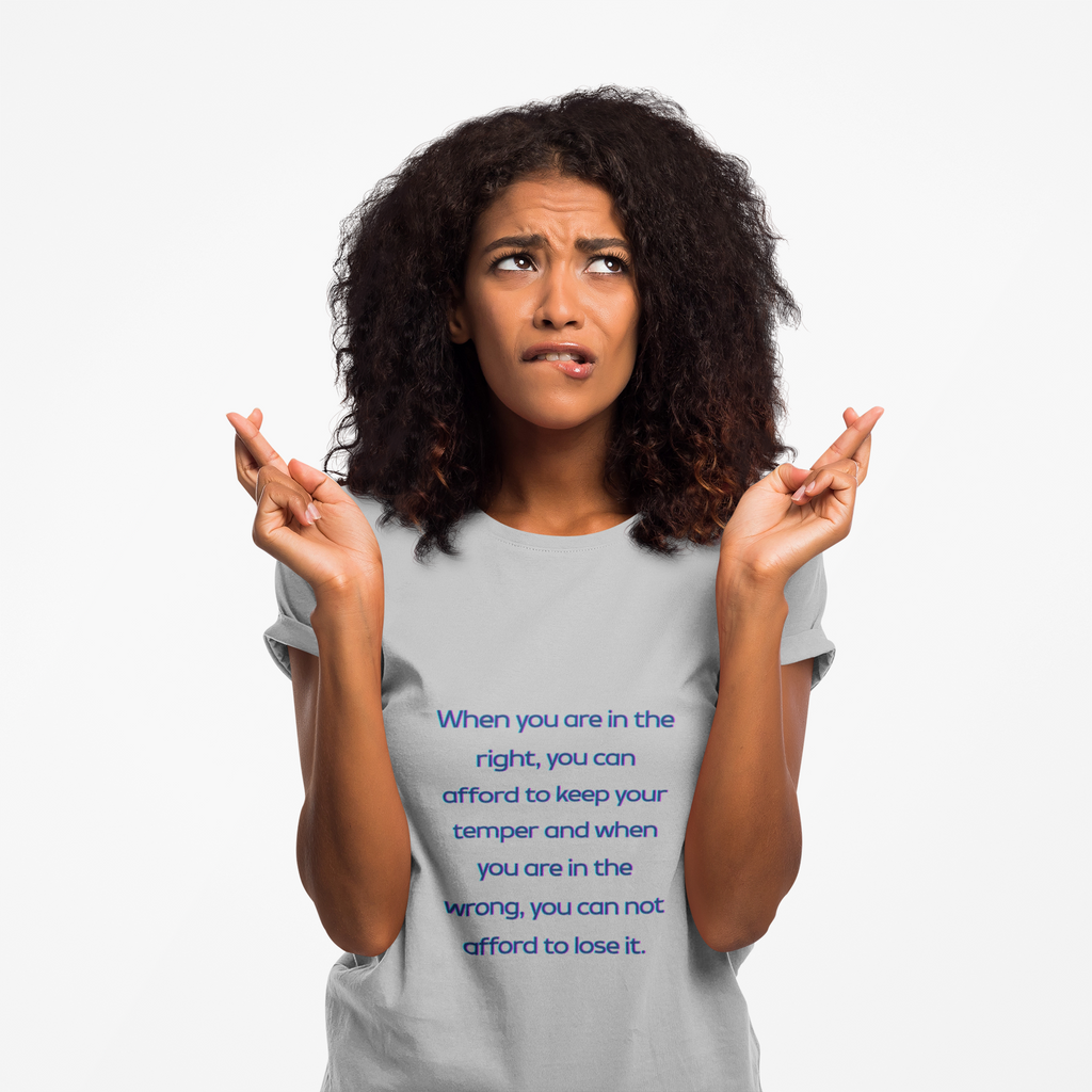 When you are in the right, you can afford to keep your temper and when you are in the wrong, you can not afford to lose it. ||  Relaxed Fit Women's Tee, Motivational Shirt, Casual Wear, Gift for Friends, Thoughtful Apparel