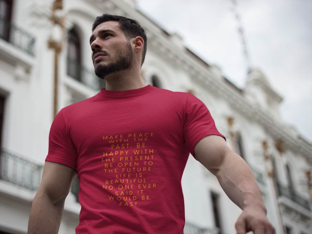 Make peace with the past. Be happy with the present. Be open to the future. Life is beautiful - no one ever said it would be easy. ||  Motivational T-Shirt, Peaceful Graphic Tee, Casual Wear, Gift for Him