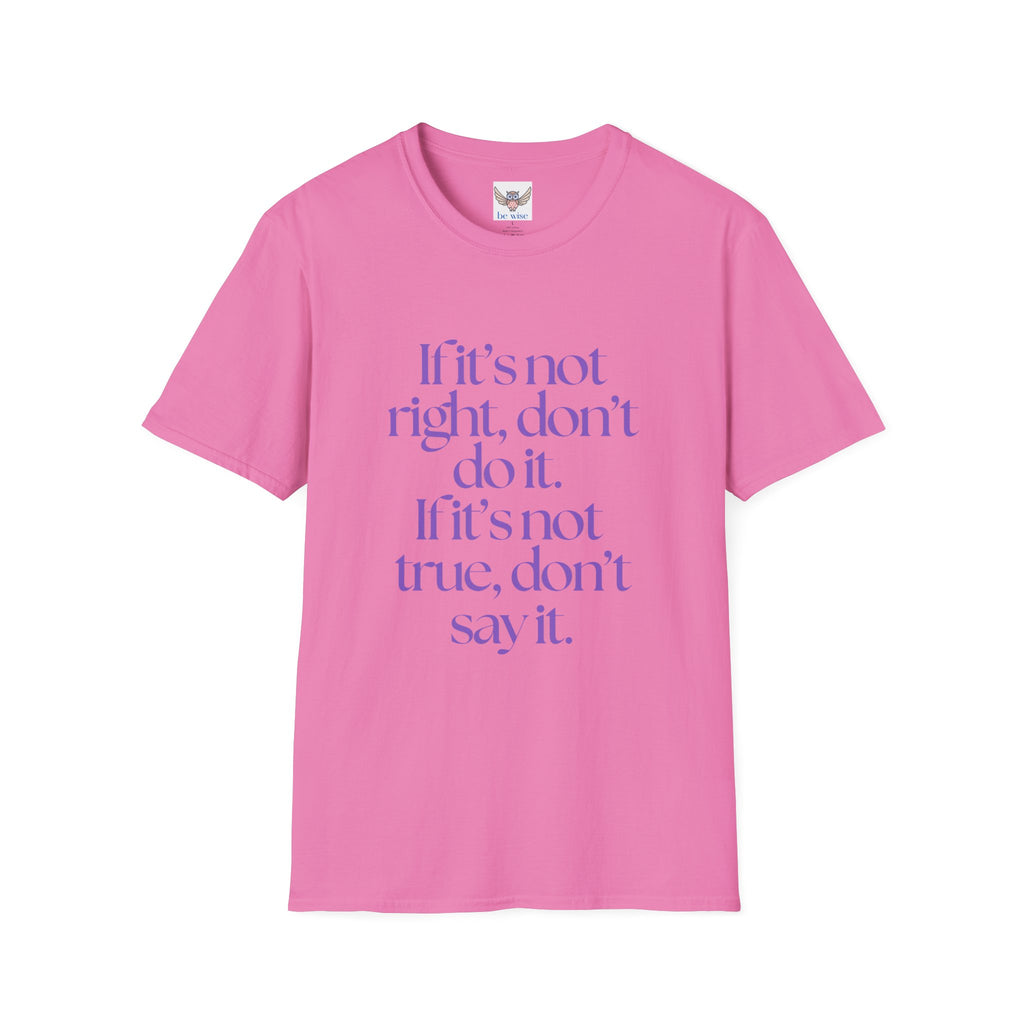 If it’s not right, don’t do it. If it’s not true, don’t say it. ||  Inspirational Gift, Unisex Graphic Tee, Everyday Wear, Perfect for Self-Care Days, Thoughtful Present