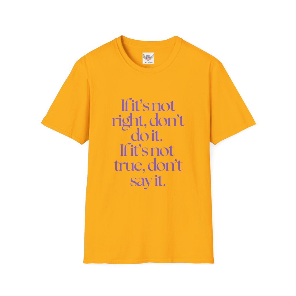 If it’s not right, don’t do it. If it’s not true, don’t say it. ||  Inspirational Gift, Unisex Graphic Tee, Everyday Wear, Perfect for Self-Care Days, Thoughtful Present