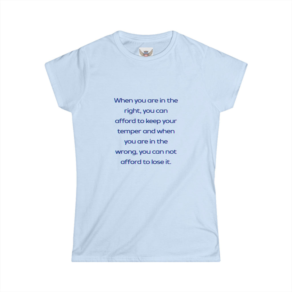When you are in the right, you can afford to keep your temper and when you are in the wrong, you can not afford to lose it. ||  Relaxed Fit Women's Tee, Motivational Shirt, Casual Wear, Gift for Friends, Thoughtful Apparel