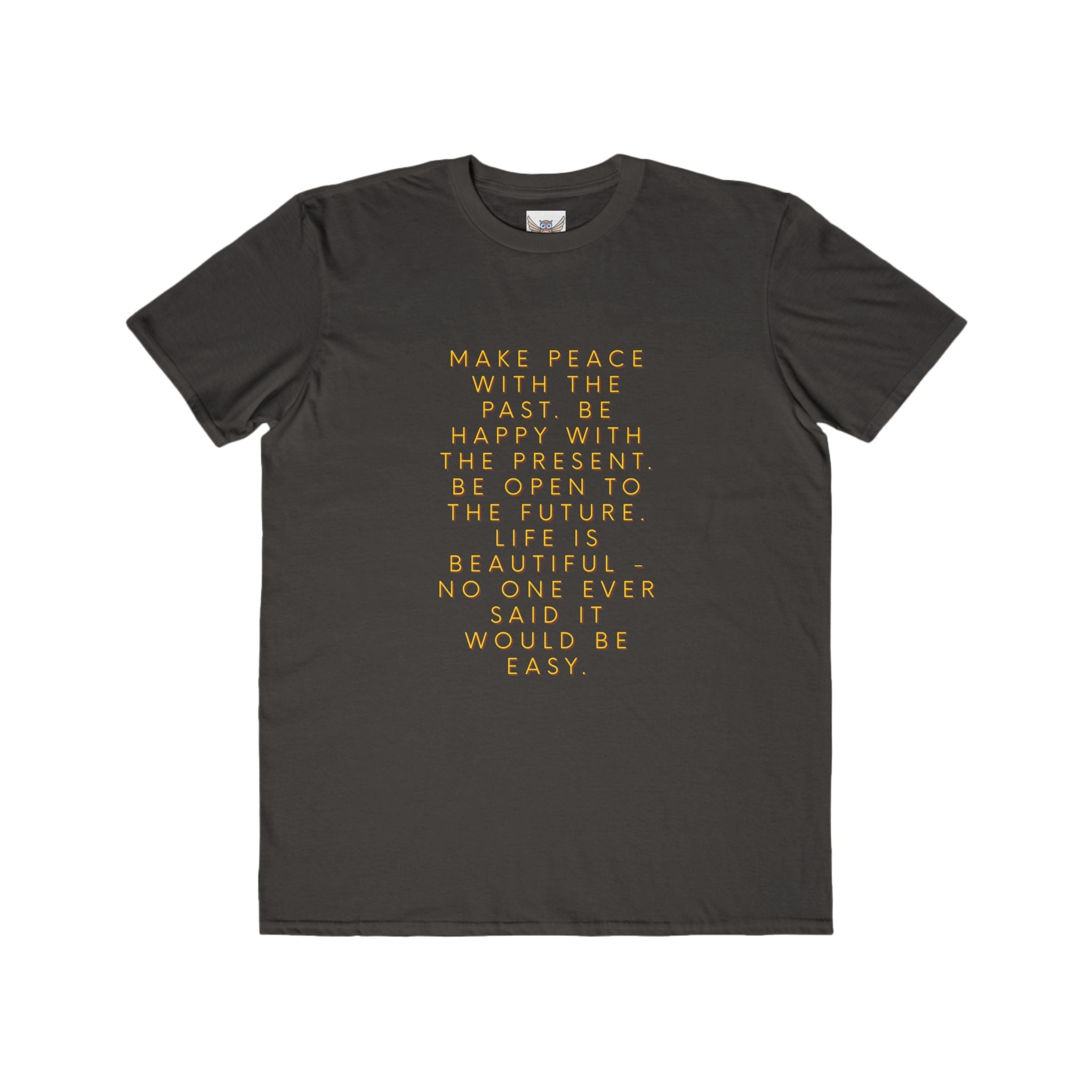 Make peace with the past. Be happy with the present. Be open to the future. Life is beautiful - no one ever said it would be easy. ||  Motivational T-Shirt, Peaceful Graphic Tee, Casual Wear, Gift for Him