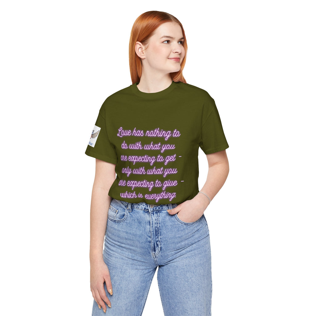 Love has nothing to do with what you are expecting to get - only with what you are expecting to give - which is everything. (Katherine Hepburn) || Unisex Short Sleeve Shirt, Casual Wear, Gift for Friends, Inspirational Quote Apparel