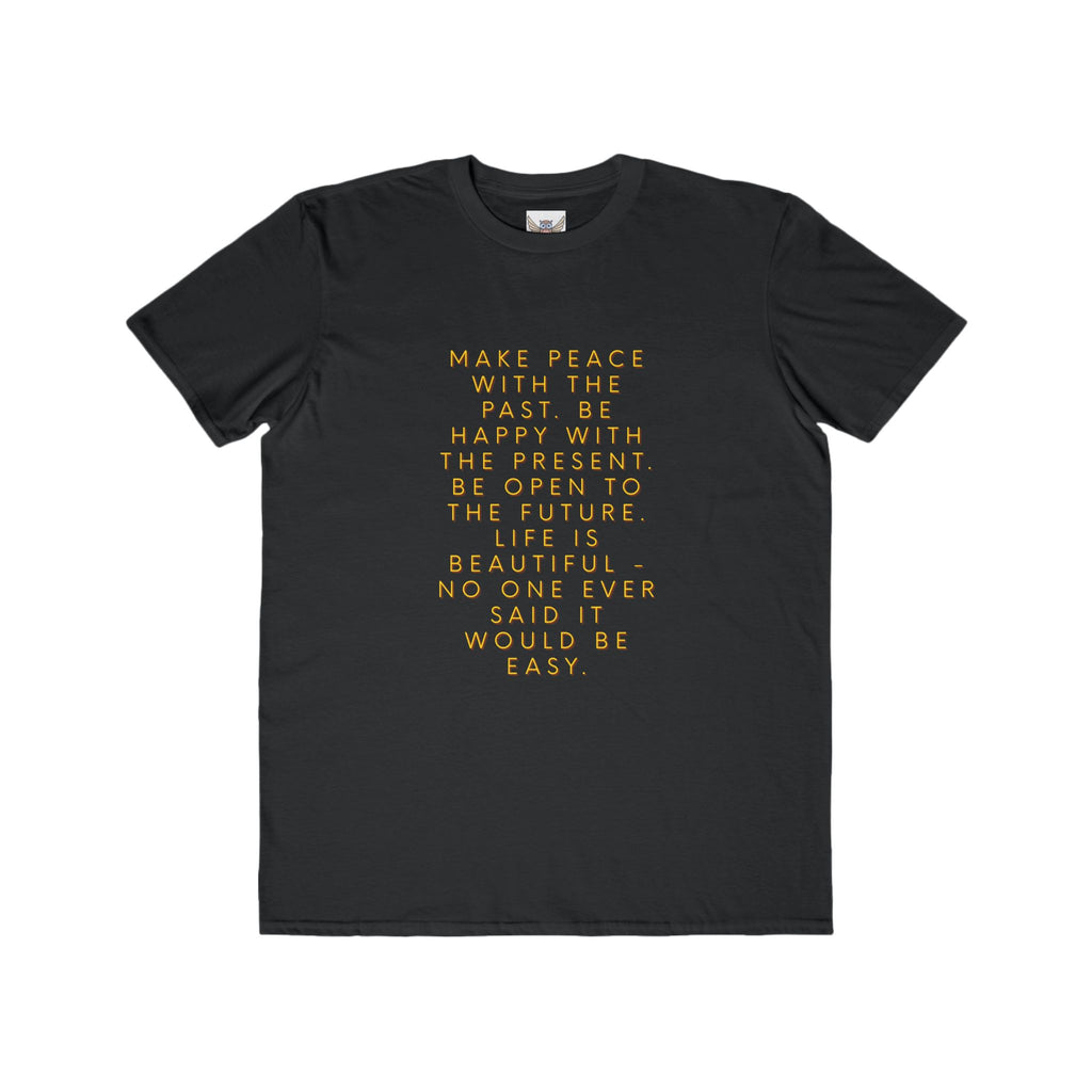 Make peace with the past. Be happy with the present. Be open to the future. Life is beautiful - no one ever said it would be easy. ||  Motivational T-Shirt, Peaceful Graphic Tee, Casual Wear, Gift for Him