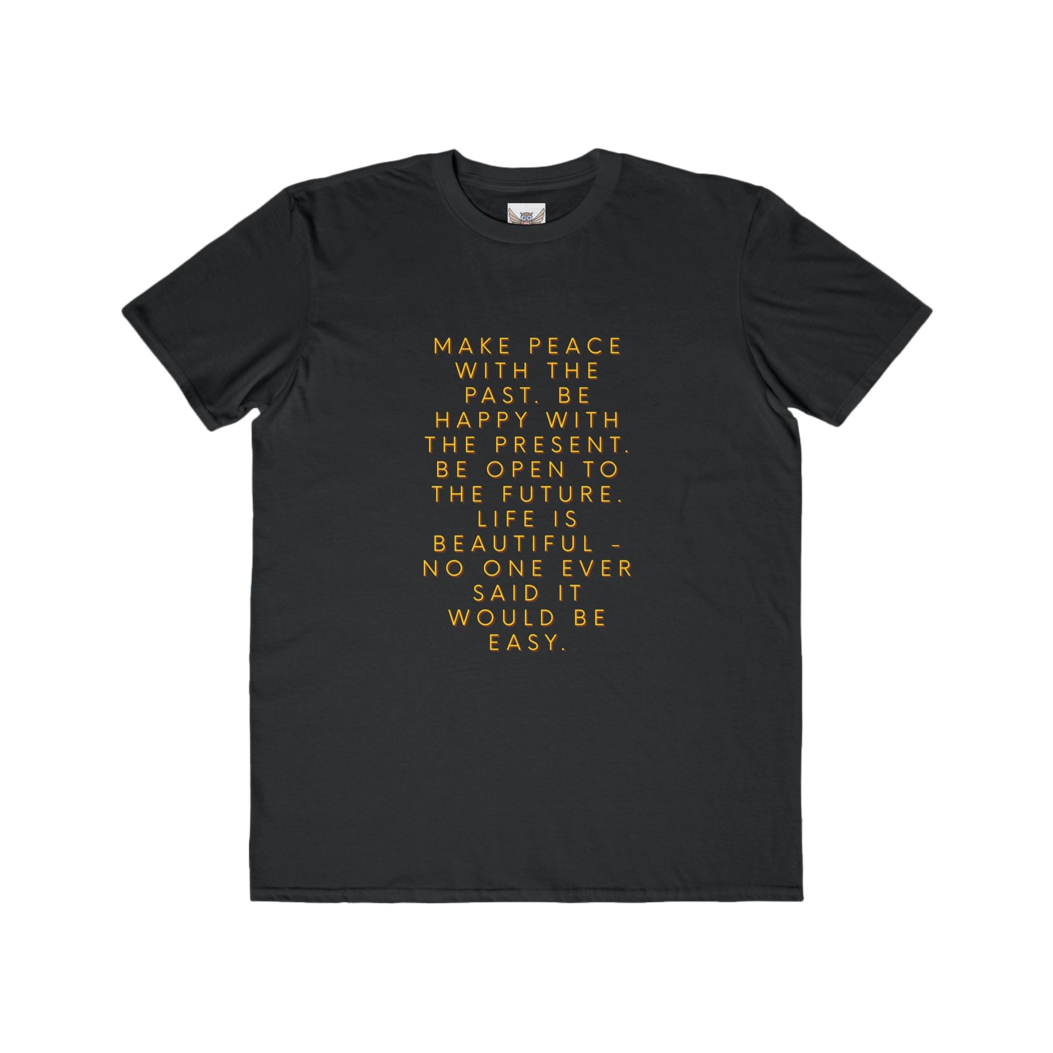 Make peace with the past. Be happy with the present. Be open to the future. Life is beautiful - no one ever said it would be easy. ||  Motivational T-Shirt, Peaceful Graphic Tee, Casual Wear, Gift for Him