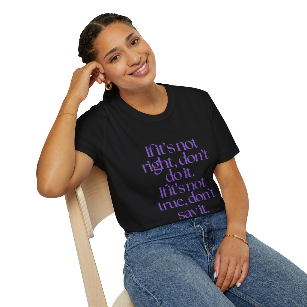 If it’s not right, don’t do it. If it’s not true, don’t say it. ||  Inspirational Gift, Unisex Graphic Tee, Everyday Wear, Perfect for Self-Care Days, Thoughtful Present