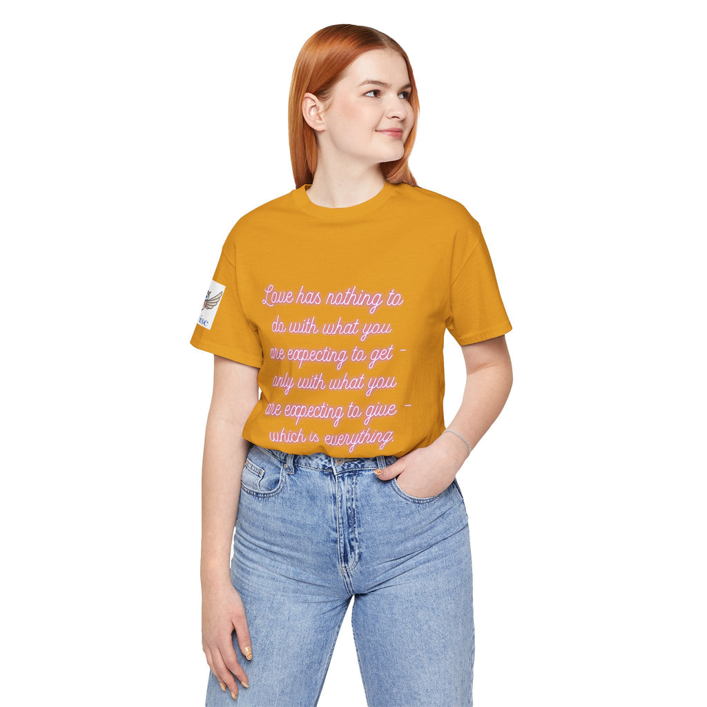 Love has nothing to do with what you are expecting to get - only with what you are expecting to give - which is everything. (Katherine Hepburn) || Unisex Short Sleeve Shirt, Casual Wear, Gift for Friends, Inspirational Quote Apparel
