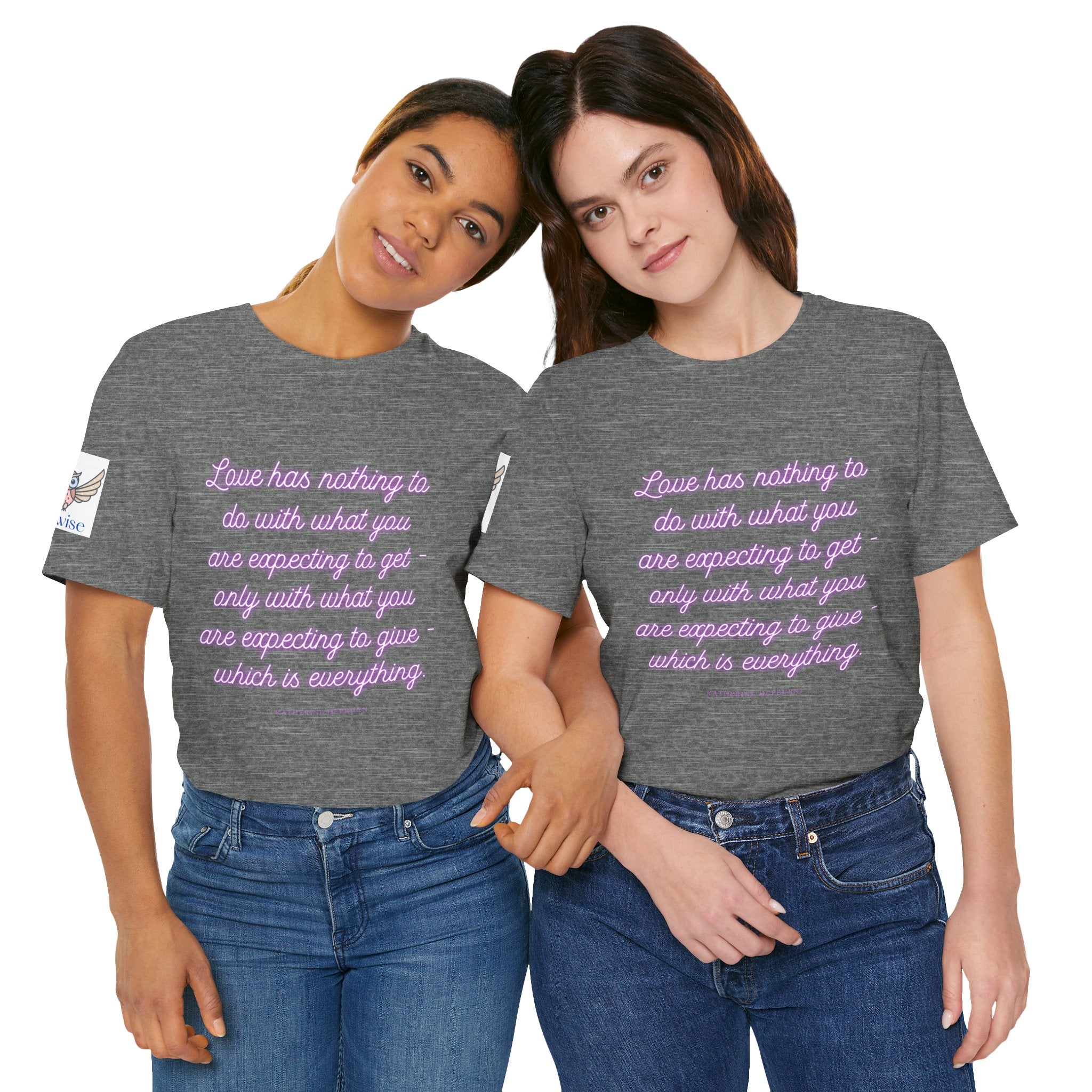 Love has nothing to do with what you are expecting to get - only with what you are expecting to give - which is everything. (Katherine Hepburn) || Unisex Short Sleeve Shirt, Casual Wear, Gift for Friends, Inspirational Quote Apparel