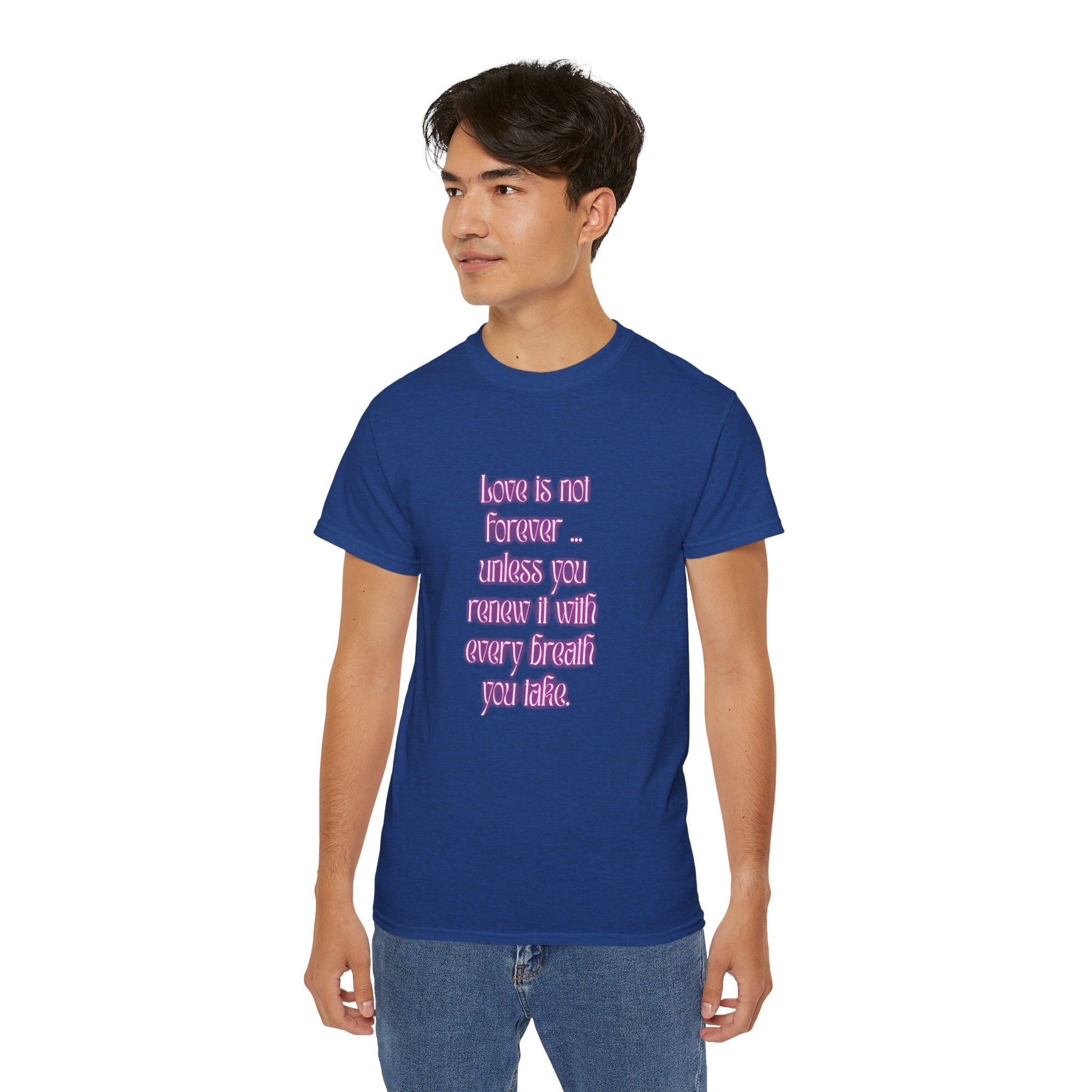 Love is not forever … unless you renew it with every breath you take. || Inspirational T-Shirt, Cute Gift for Loved Ones, Valentine's Day Shirt, Trendy Cotton Tee