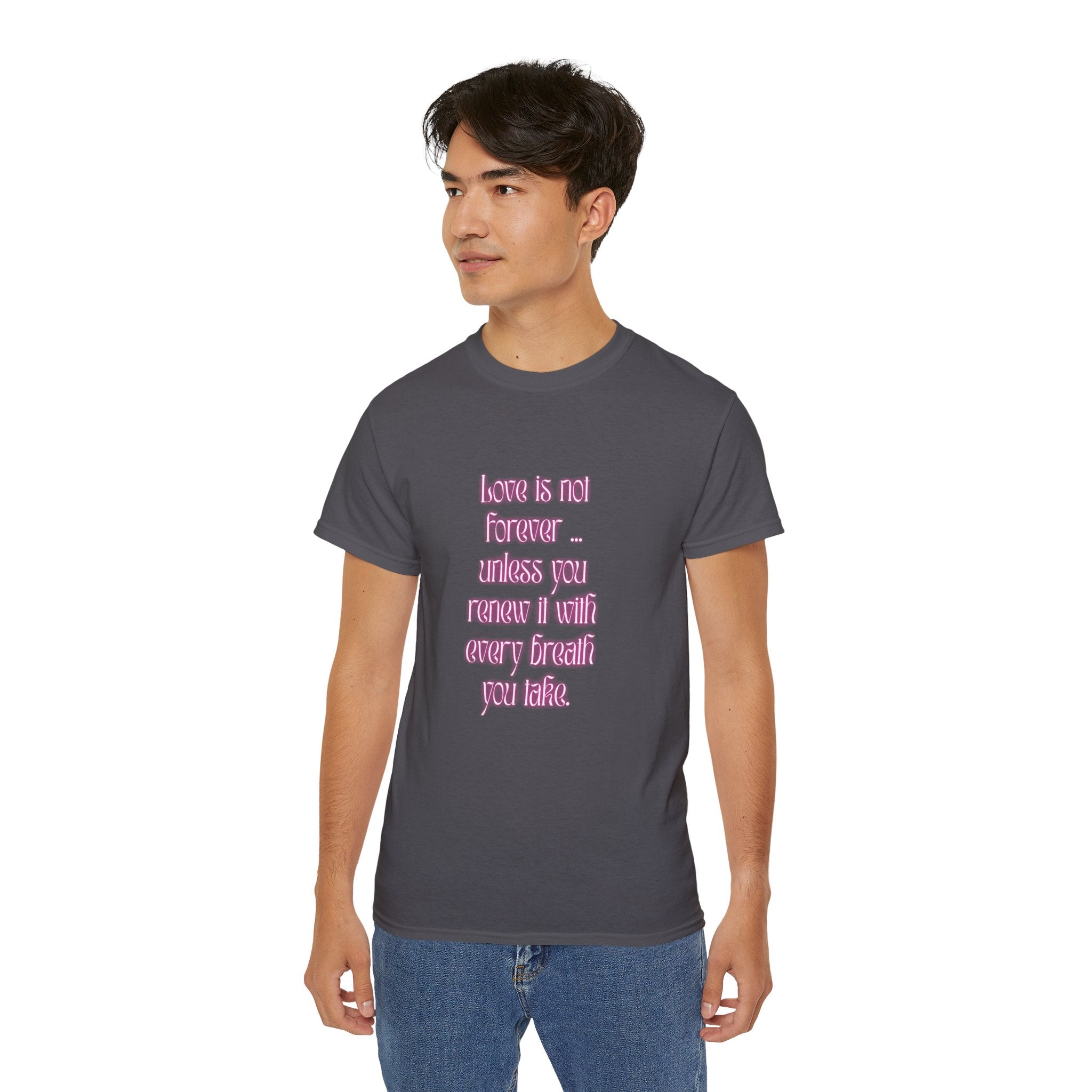 Love is not forever … unless you renew it with every breath you take. || Inspirational T-Shirt, Cute Gift for Loved Ones, Valentine's Day Shirt, Trendy Cotton Tee