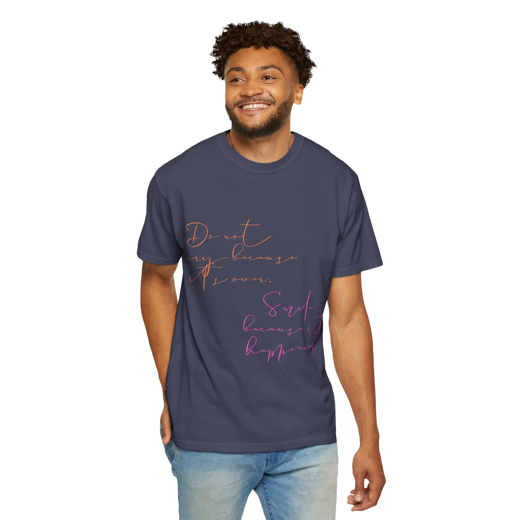 Do not cry because it's over. Smile because it happened.  || Inspirational Unisex T-Shirt with Positive Quotes