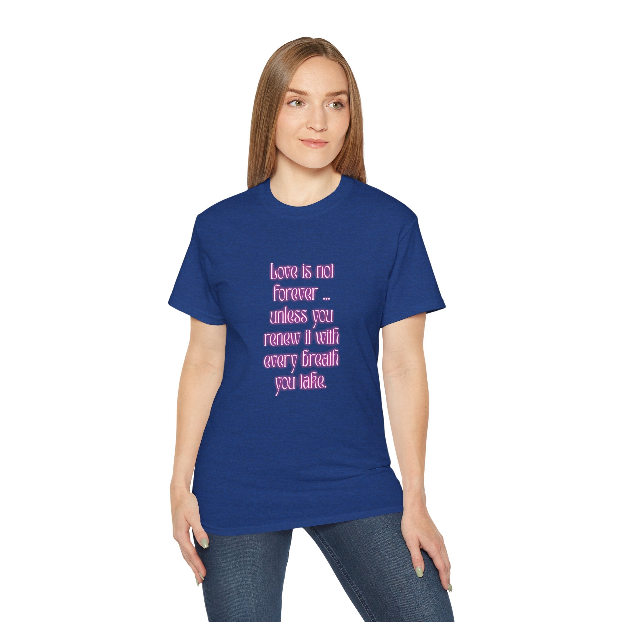 Love is not forever … unless you renew it with every breath you take. || Inspirational T-Shirt, Cute Gift for Loved Ones, Valentine's Day Shirt, Trendy Cotton Tee