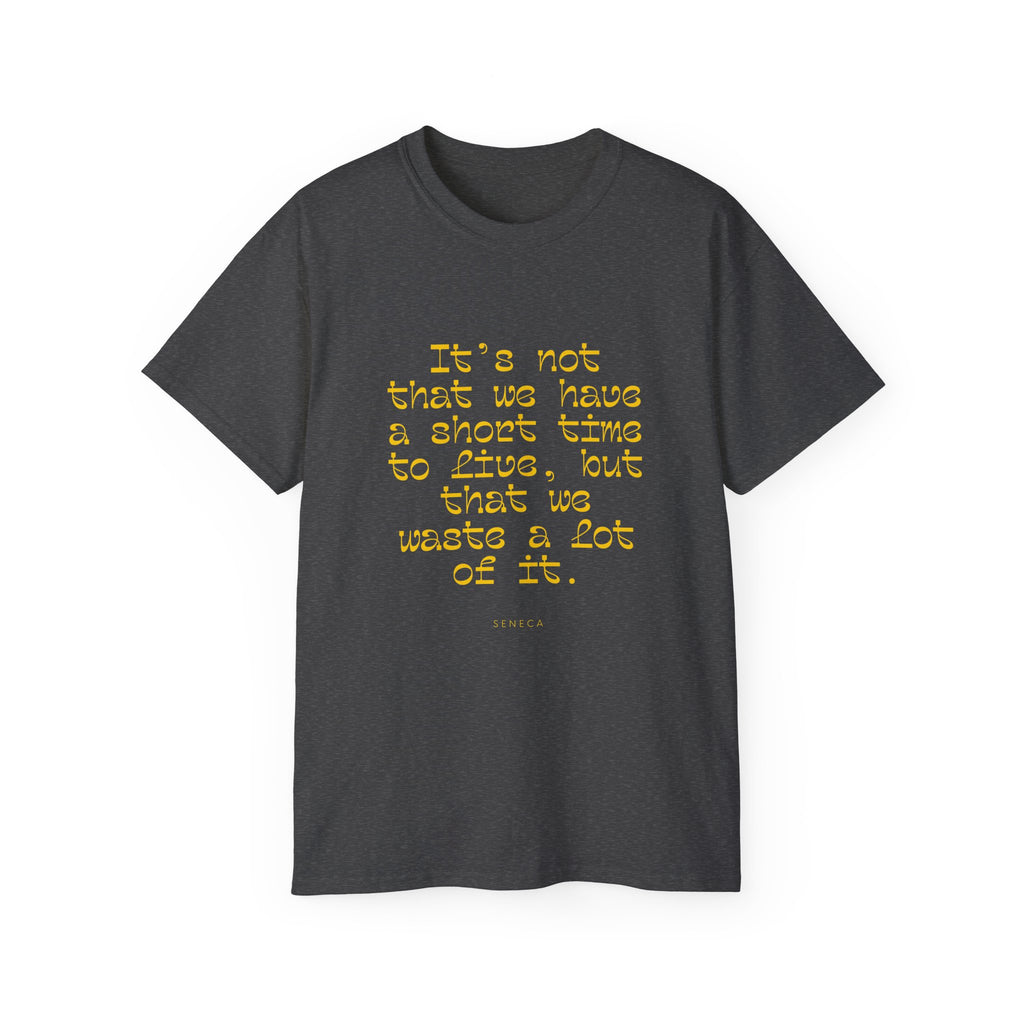 It’s not that we have a short time to live, but that we waste a lot of it. || - Motivational Shirt for Everyday Moments, Gift for Friends & Family, Casual Wear, Birthday, Encouragement