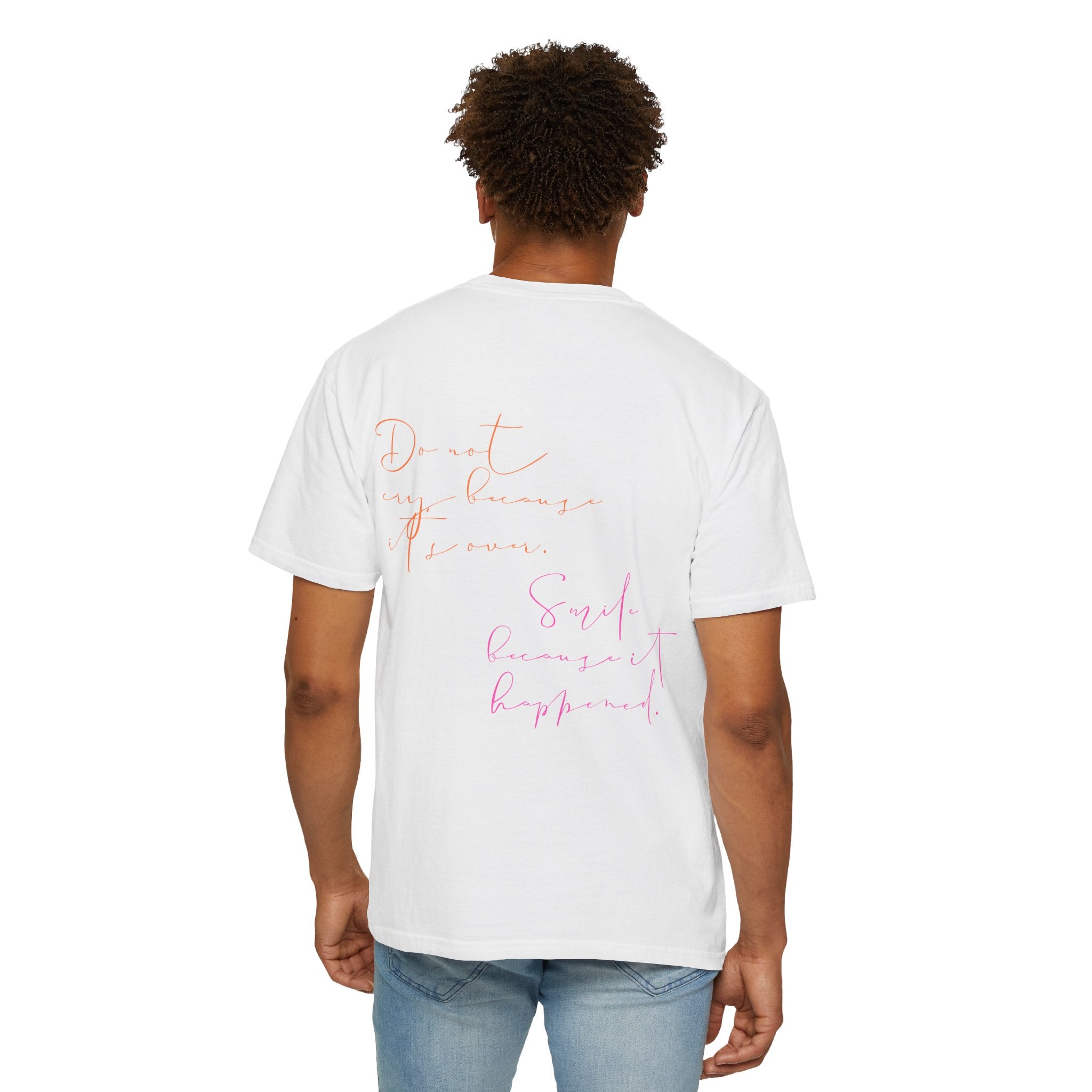 Do not cry because it's over. Smile because it happened.  || Inspirational Unisex T-Shirt with Positive Quotes