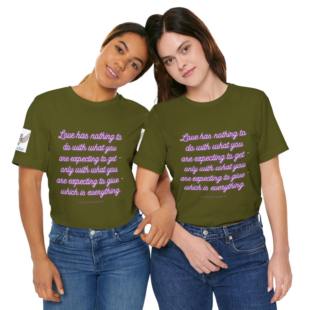 Love has nothing to do with what you are expecting to get - only with what you are expecting to give - which is everything. (Katherine Hepburn) || Unisex Short Sleeve Shirt, Casual Wear, Gift for Friends, Inspirational Quote Apparel