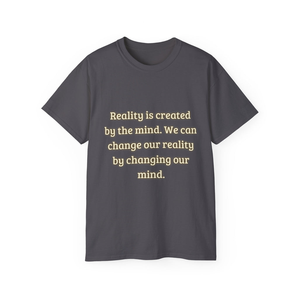 Reality is created by the mind. We can change our reality by changing our mind. || Motivational Tee for Positivity, Unisex Cotton Tee, Change Your Reality Shirt, Gift for Friends and Family