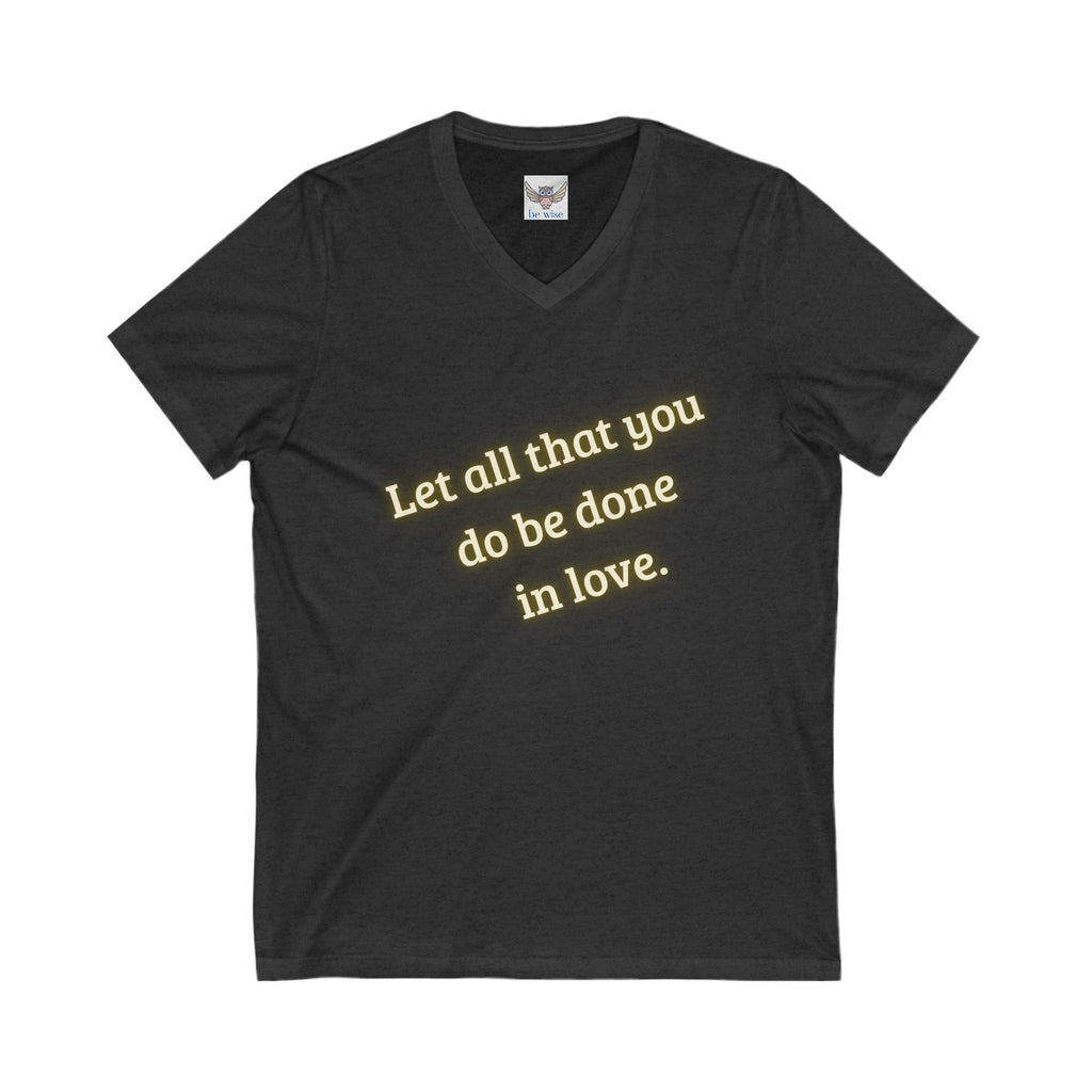 Let all that you do be done in love. ||  Motivational T-Shirt, Unisex Love Quote Shirt, Casual Outfit, Gift for Her/Him