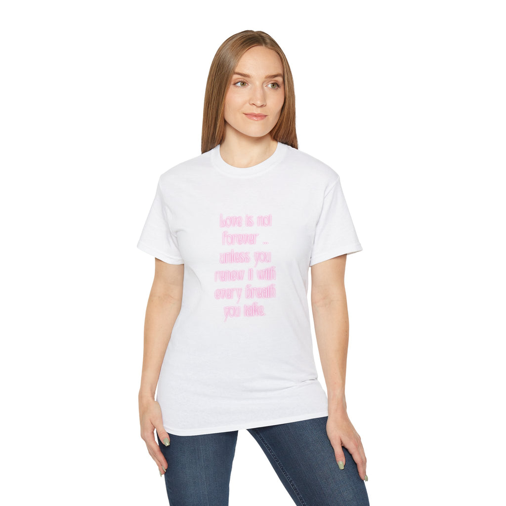Love is not forever … unless you renew it with every breath you take. || Inspirational T-Shirt, Cute Gift for Loved Ones, Valentine's Day Shirt, Trendy Cotton Tee