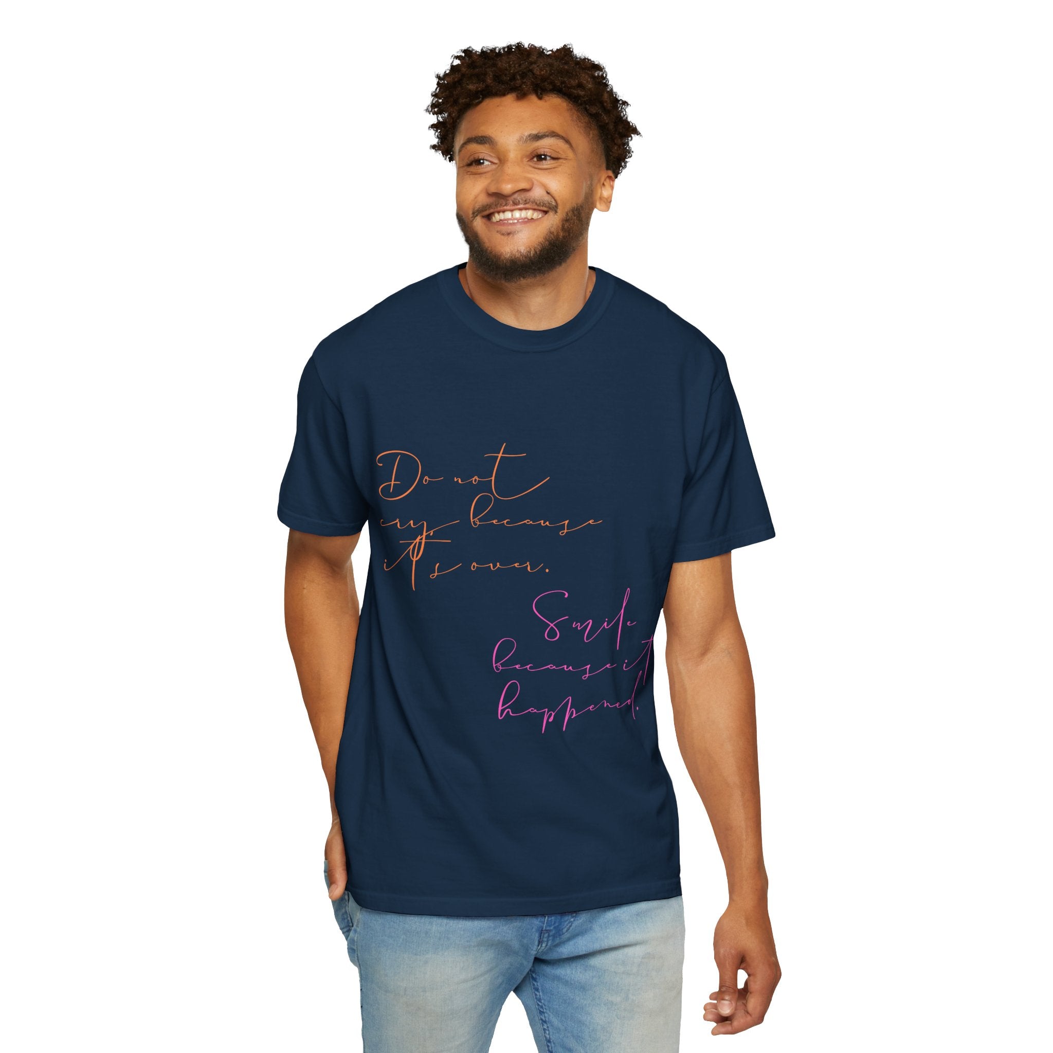 Do not cry because it's over. Smile because it happened.  || Inspirational Unisex T-Shirt with Positive Quotes