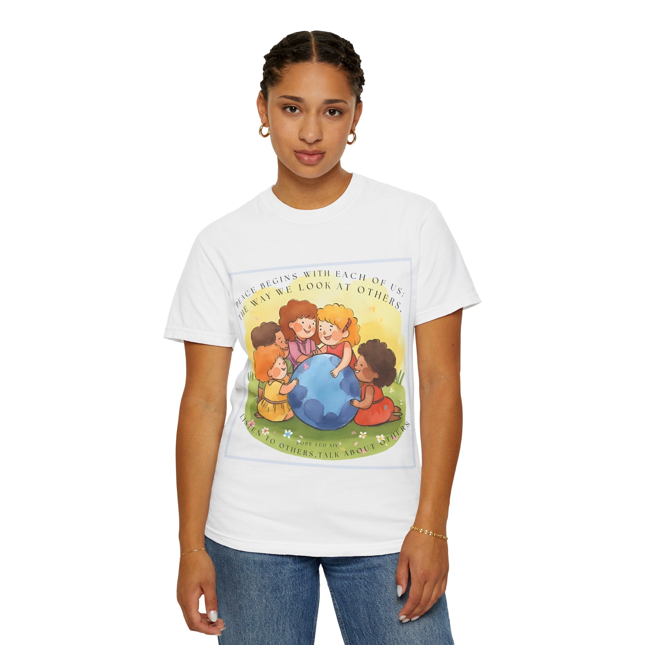 Peace begins with each of us: the way we look at others, listen to others, talk about others. ||  Unisex Garment-Dyed Tee, Friendship Gift, Eco-Friendly Apparel, Kids' Birthday, Fun Community Shirt