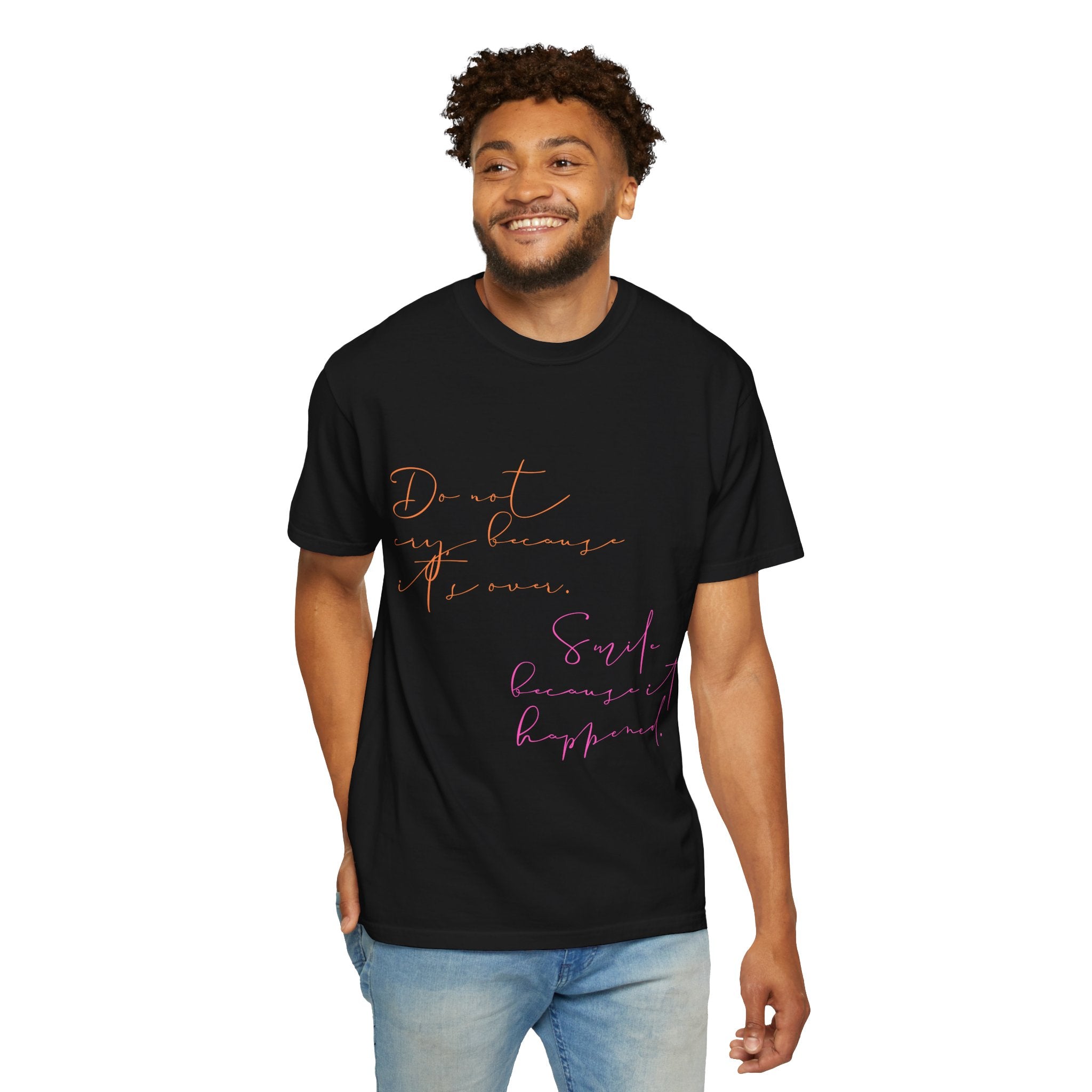 Do not cry because it's over. Smile because it happened.  || Inspirational Unisex T-Shirt with Positive Quotes