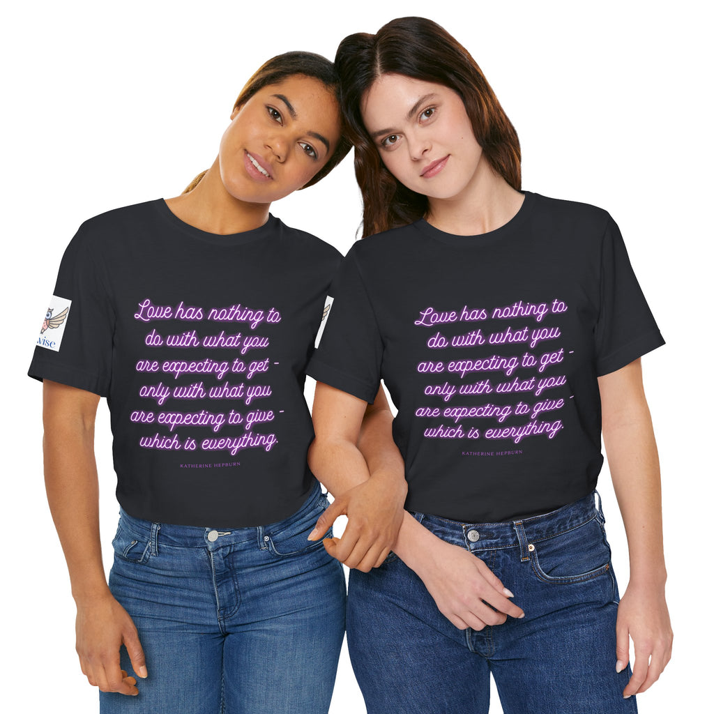 Love has nothing to do with what you are expecting to get - only with what you are expecting to give - which is everything. (Katherine Hepburn) || Unisex Short Sleeve Shirt, Casual Wear, Gift for Friends, Inspirational Quote Apparel