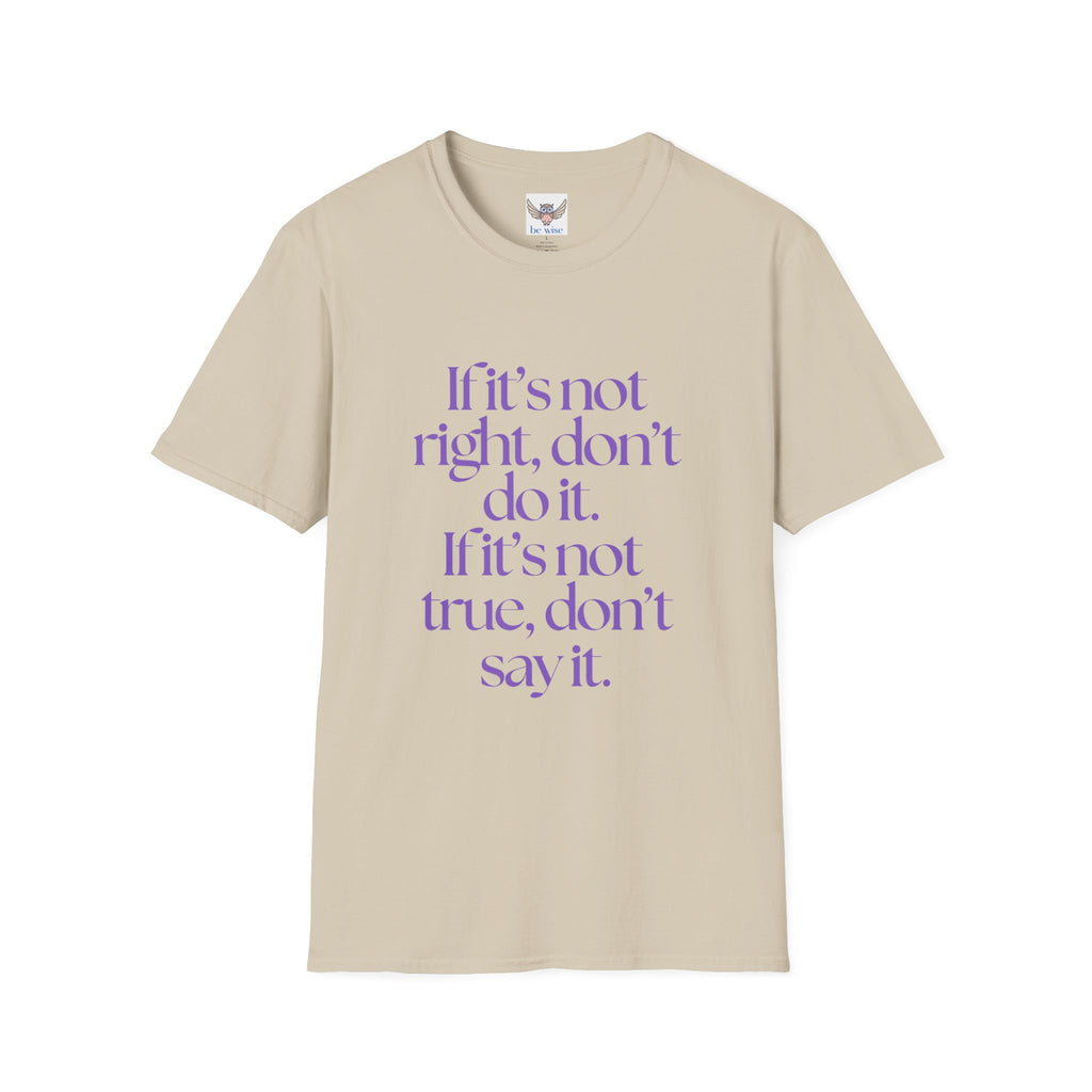If it’s not right, don’t do it. If it’s not true, don’t say it. ||  Inspirational Gift, Unisex Graphic Tee, Everyday Wear, Perfect for Self-Care Days, Thoughtful Present