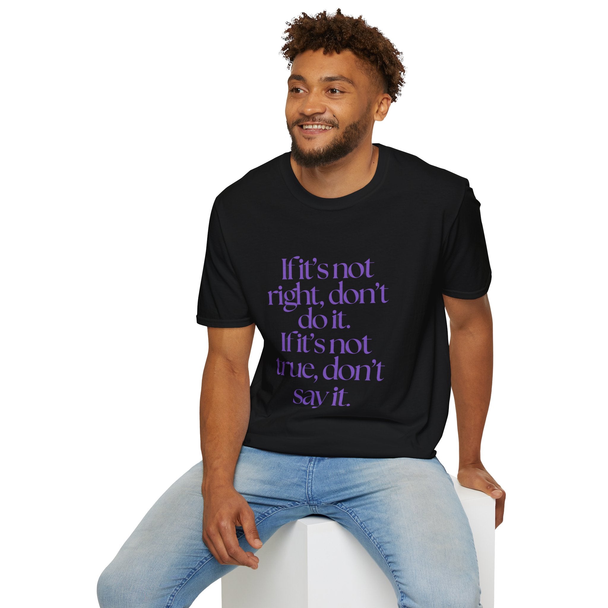 If it’s not right, don’t do it. If it’s not true, don’t say it. ||  Inspirational Gift, Unisex Graphic Tee, Everyday Wear, Perfect for Self-Care Days, Thoughtful Present