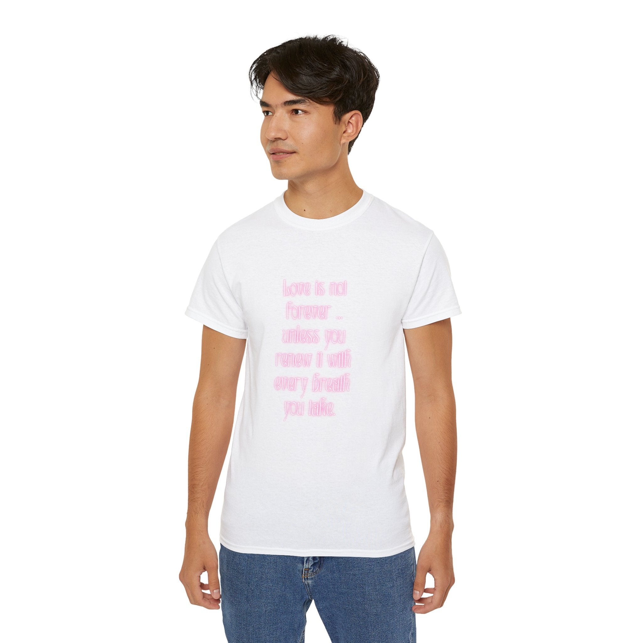 Love is not forever … unless you renew it with every breath you take. || Inspirational T-Shirt, Cute Gift for Loved Ones, Valentine's Day Shirt, Trendy Cotton Tee