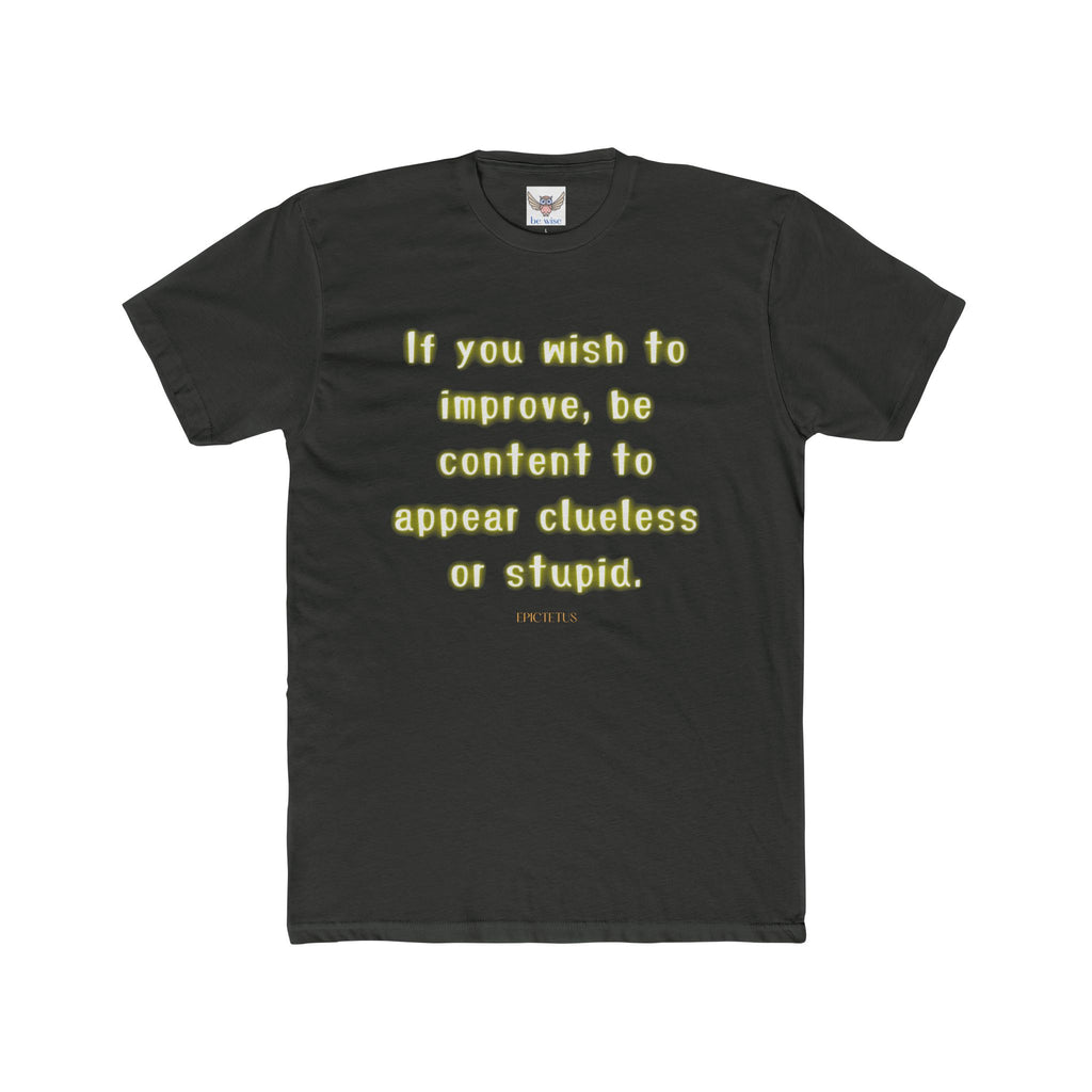 If you wish to improve, be content to appear clueless or stupid. || - Motivational Shirt for Personal Growth, Gift for Friends, Unisex Casual Wear, Everyday Comfort, [...]