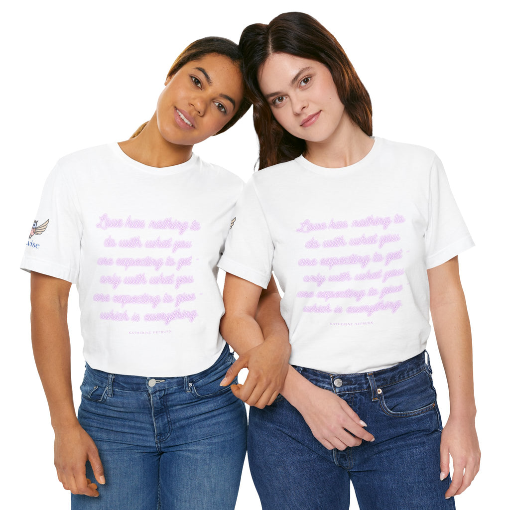 Love has nothing to do with what you are expecting to get - only with what you are expecting to give - which is everything. (Katherine Hepburn) || Unisex Short Sleeve Shirt, Casual Wear, Gift for Friends, Inspirational Quote Apparel