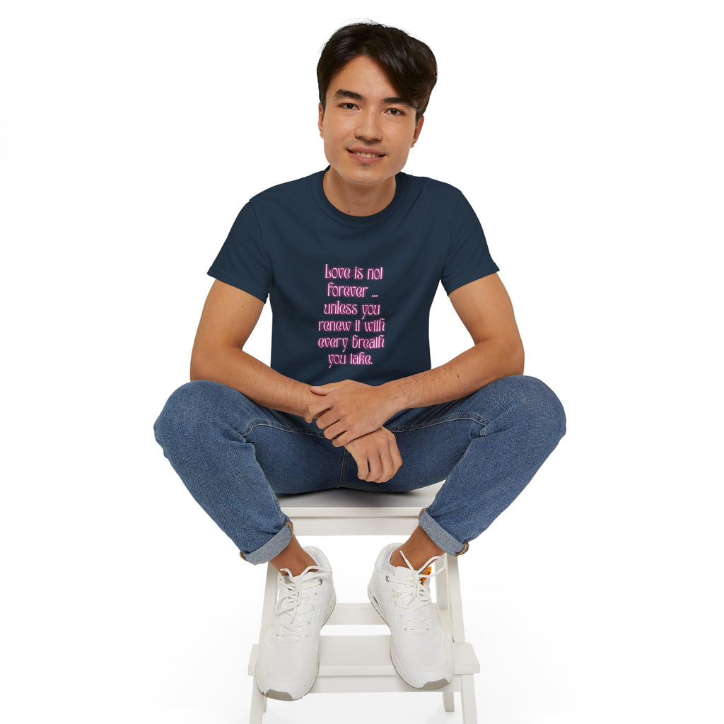 Love is not forever … unless you renew it with every breath you take. || Inspirational T-Shirt, Cute Gift for Loved Ones, Valentine's Day Shirt, Trendy Cotton Tee