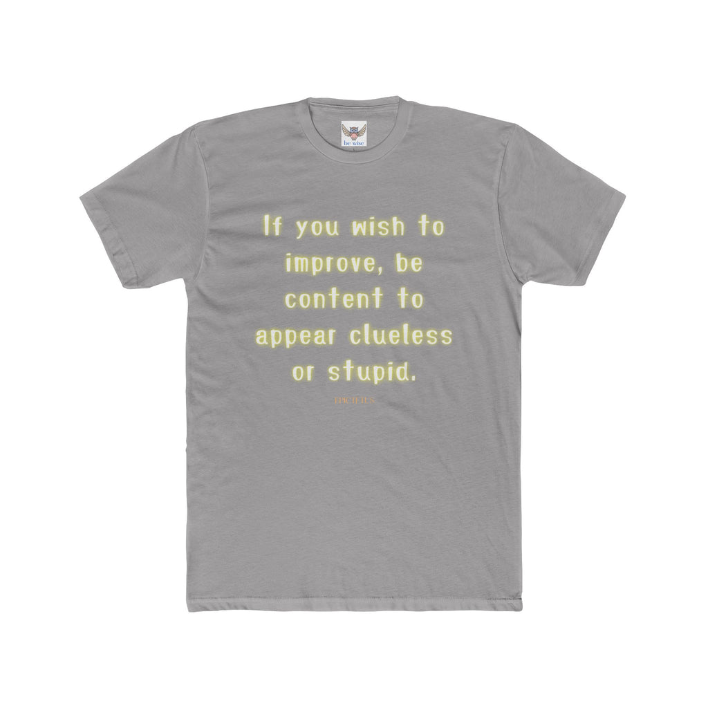 If you wish to improve, be content to appear clueless or stupid. || - Motivational Shirt for Personal Growth, Gift for Friends, Unisex Casual Wear, Everyday Comfort, [...]