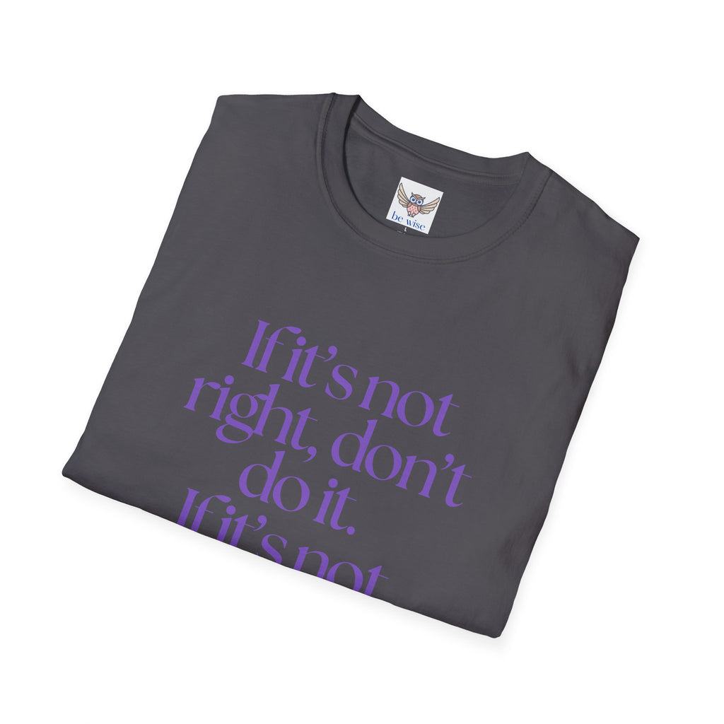 If it’s not right, don’t do it. If it’s not true, don’t say it. ||  Inspirational Gift, Unisex Graphic Tee, Everyday Wear, Perfect for Self-Care Days, Thoughtful Present