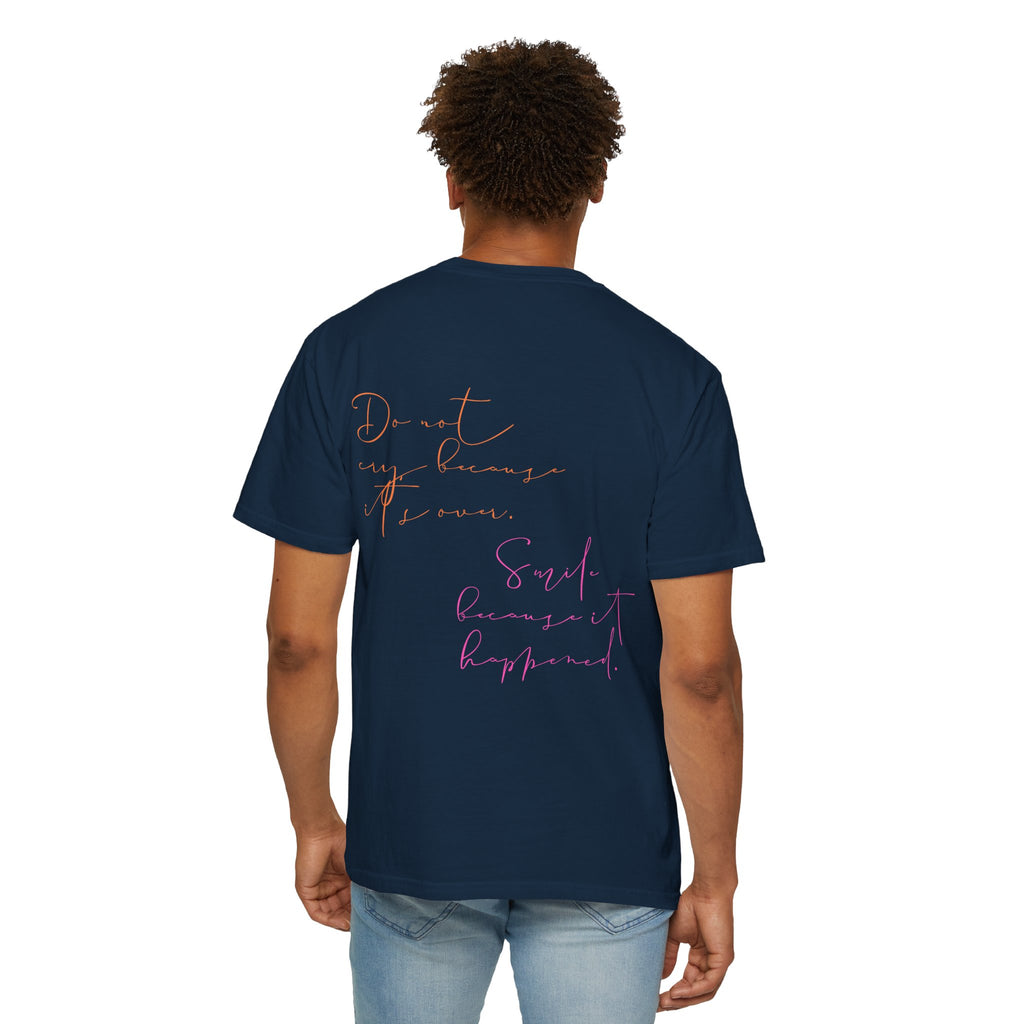 Do not cry because it's over. Smile because it happened.  || Inspirational Unisex T-Shirt with Positive Quotes