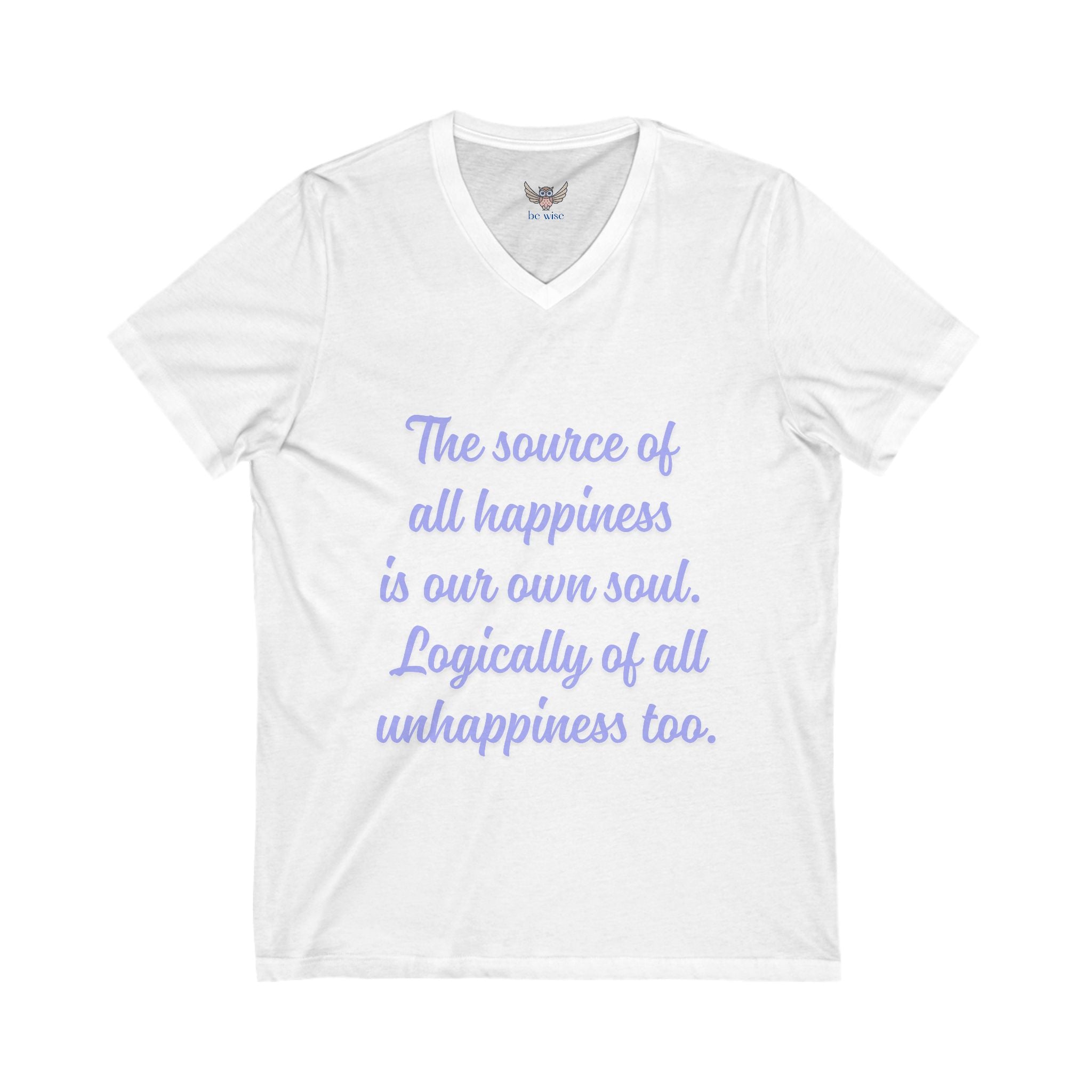 The source of all happiness is our own soul.  Logically of all unhappiness too. ||  Inspirational Shirt, Motivational Gift, Casual Wear, Everyday Comfort, Self-Love Apparel