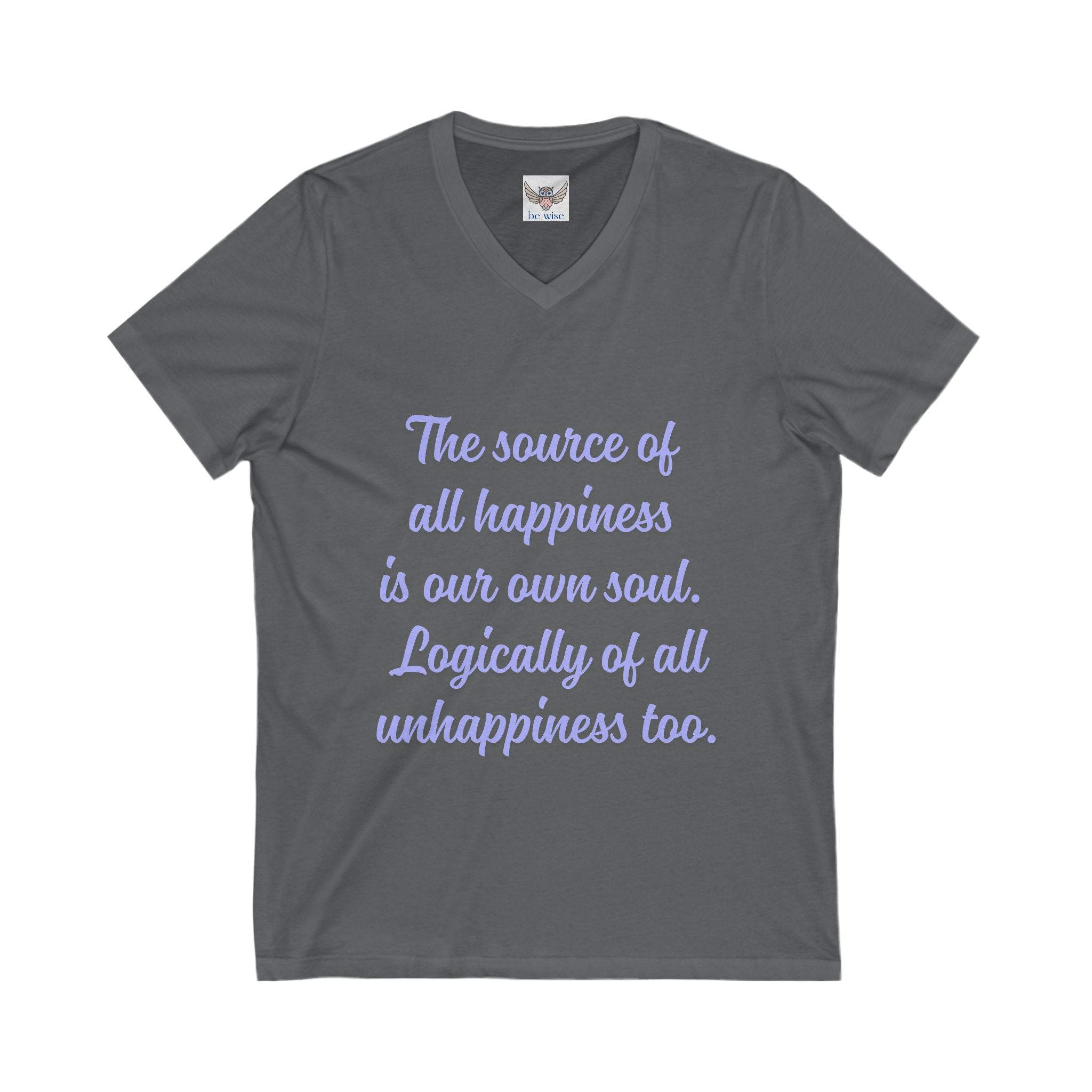 The source of all happiness is our own soul.  Logically of all unhappiness too. ||  Inspirational Shirt, Motivational Gift, Casual Wear, Everyday Comfort, Self-Love Apparel