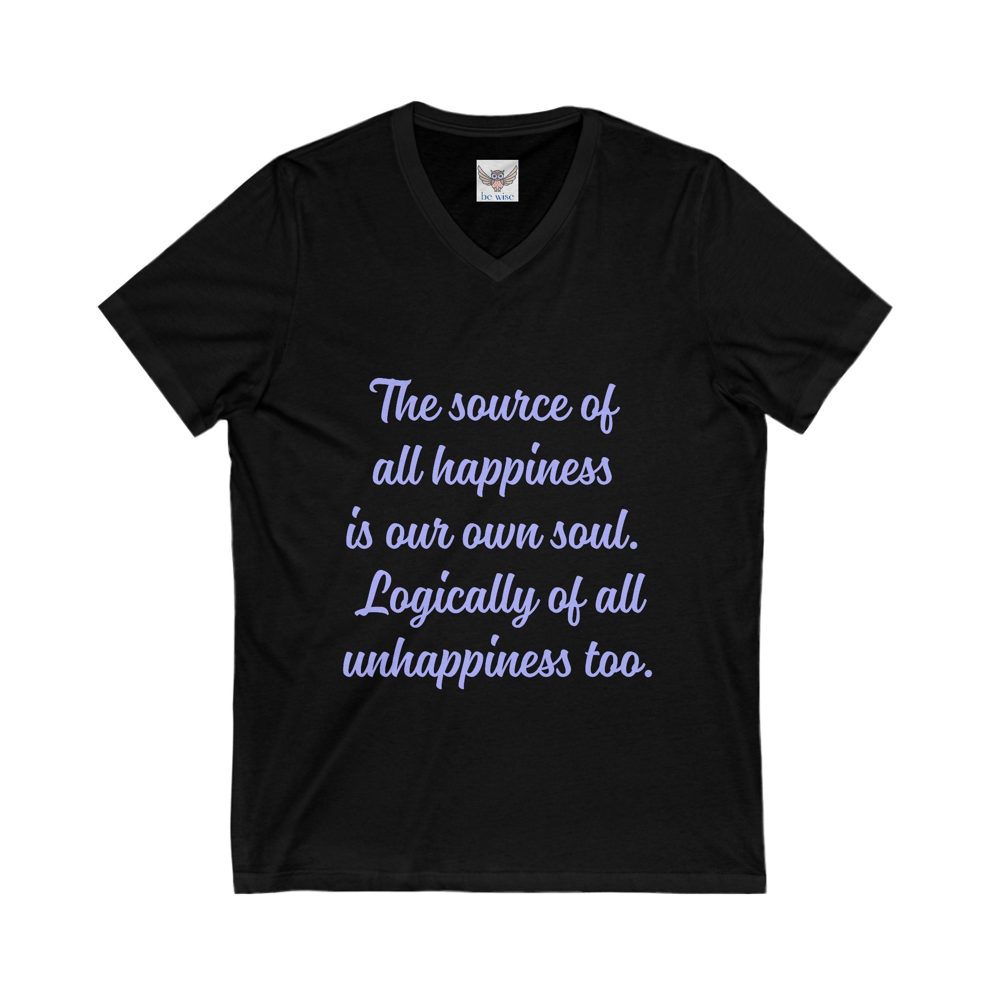 The source of all happiness is our own soul.  Logically of all unhappiness too. ||  Inspirational Shirt, Motivational Gift, Casual Wear, Everyday Comfort, Self-Love Apparel
