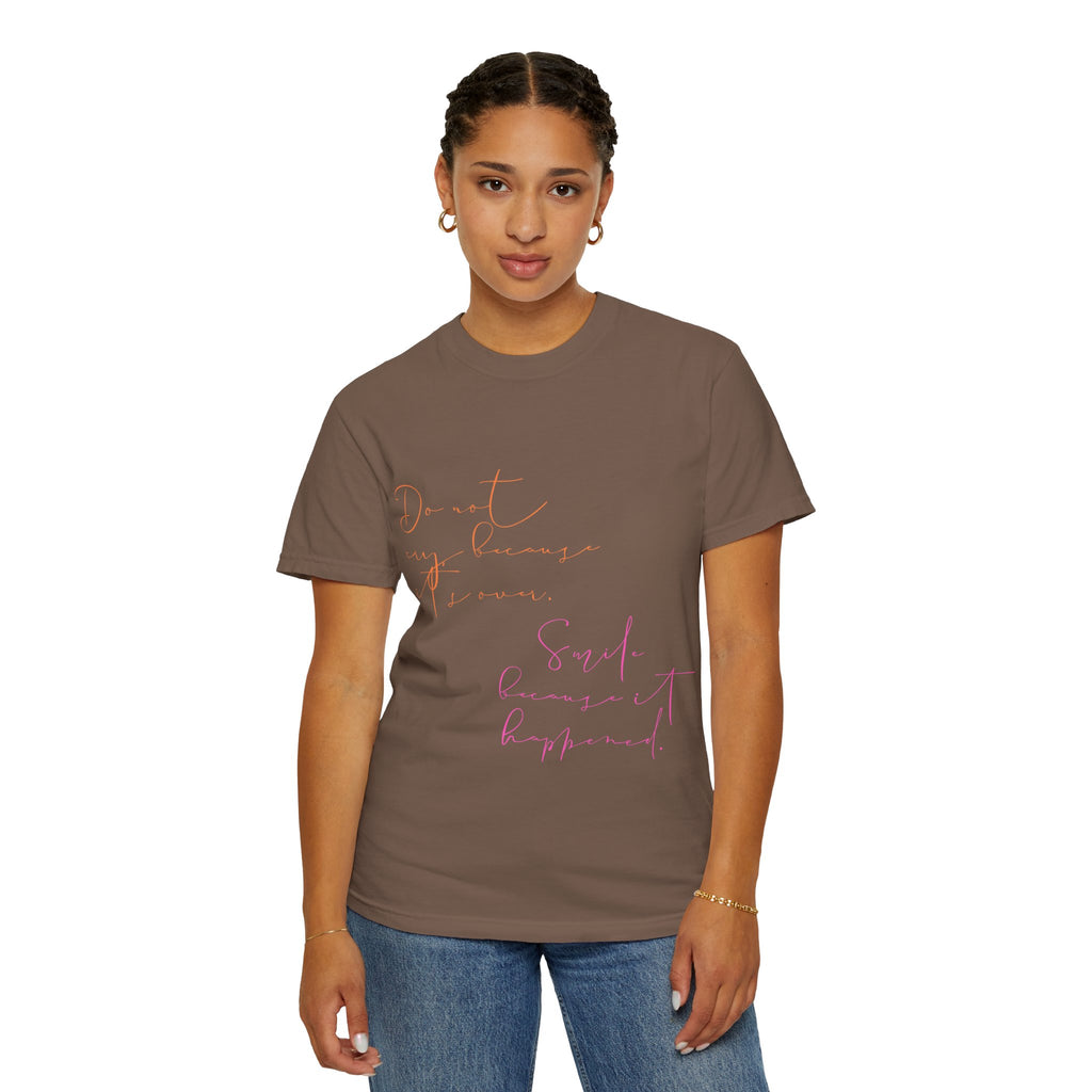 Do not cry because it's over. Smile because it happened.  || Inspirational Unisex T-Shirt with Positive Quotes