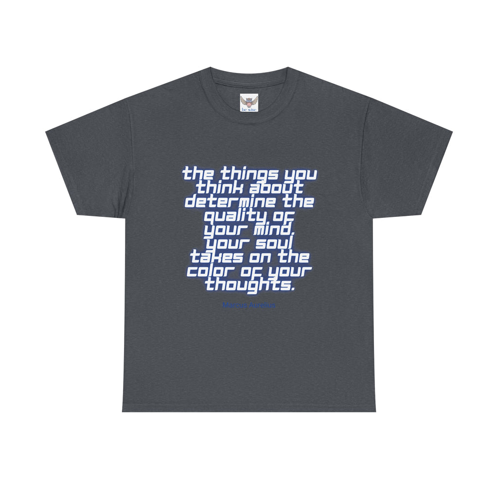 The things you think about determine the quality of your mind. Your soul takes on the color of your thoughts. (Marcus Aurelius) ||  - Positive Thinking, Motivational Shirt, Unisex Cotton T-Shirt, Mindfulness Gift, Casual Wear