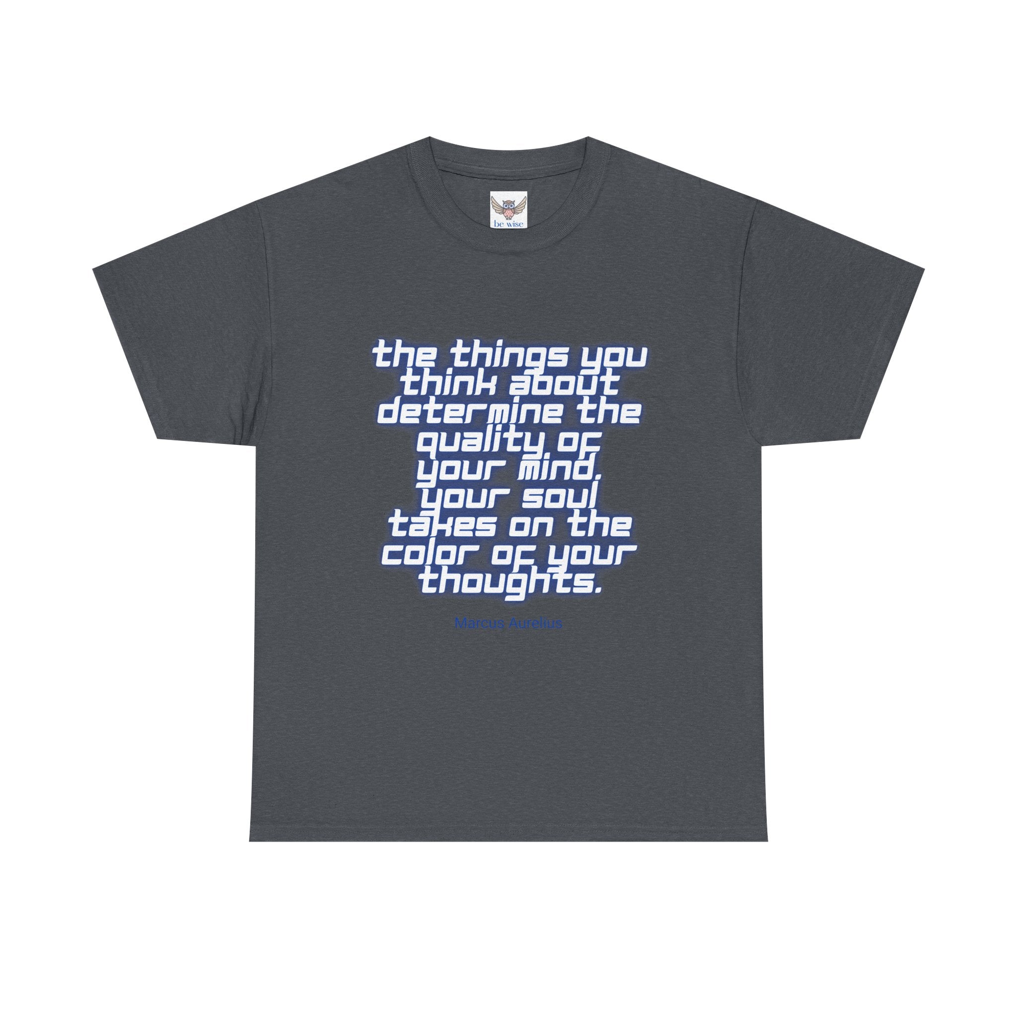 The things you think about determine the quality of your mind. Your soul takes on the color of your thoughts. (Marcus Aurelius) ||  - Positive Thinking, Motivational Shirt, Unisex Cotton T-Shirt, Mindfulness Gift, Casual Wear