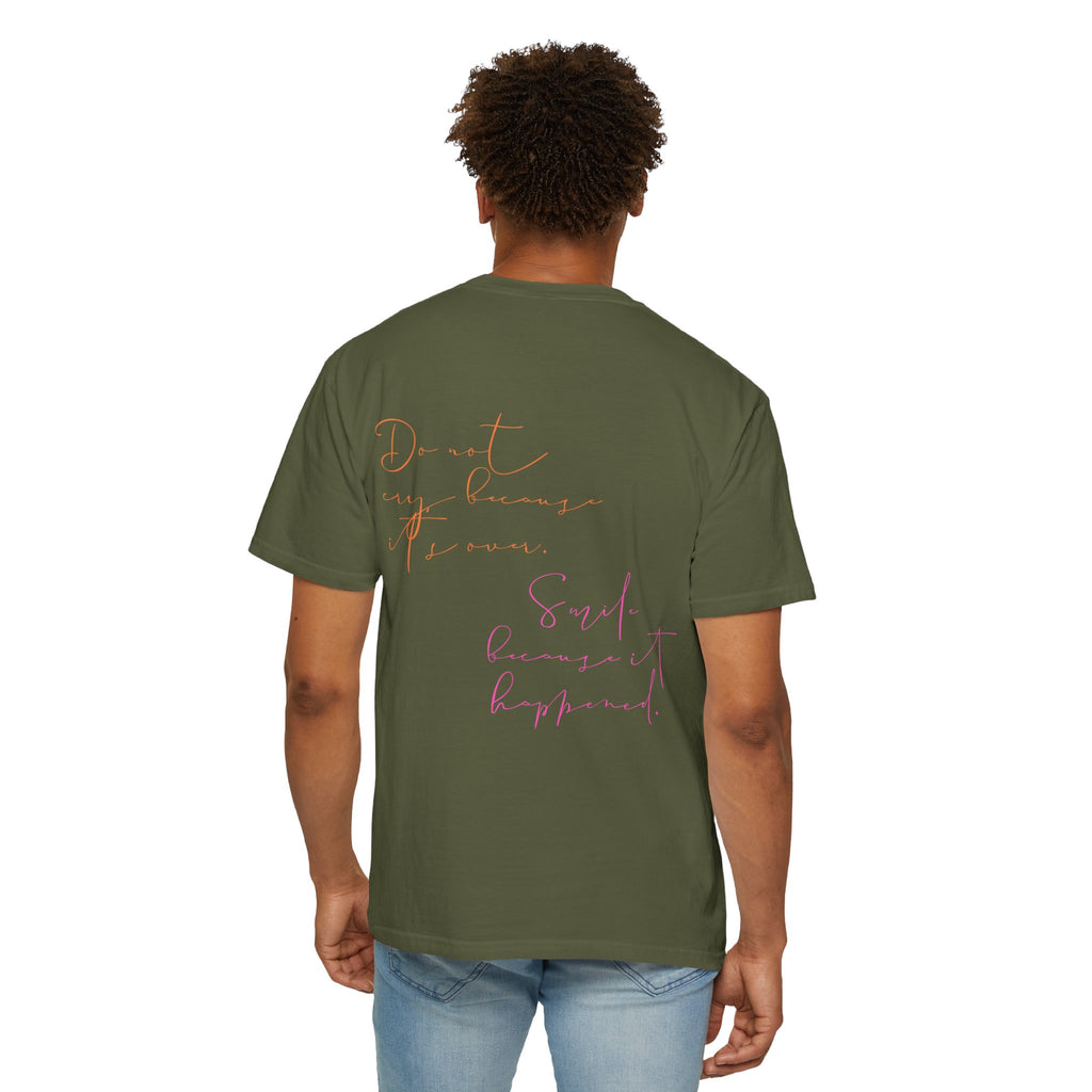 Do not cry because it's over. Smile because it happened.  || Inspirational Unisex T-Shirt with Positive Quotes