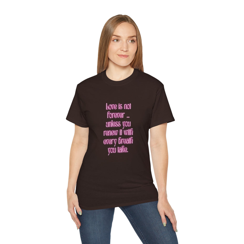 Love is not forever … unless you renew it with every breath you take. || Inspirational T-Shirt, Cute Gift for Loved Ones, Valentine's Day Shirt, Trendy Cotton Tee