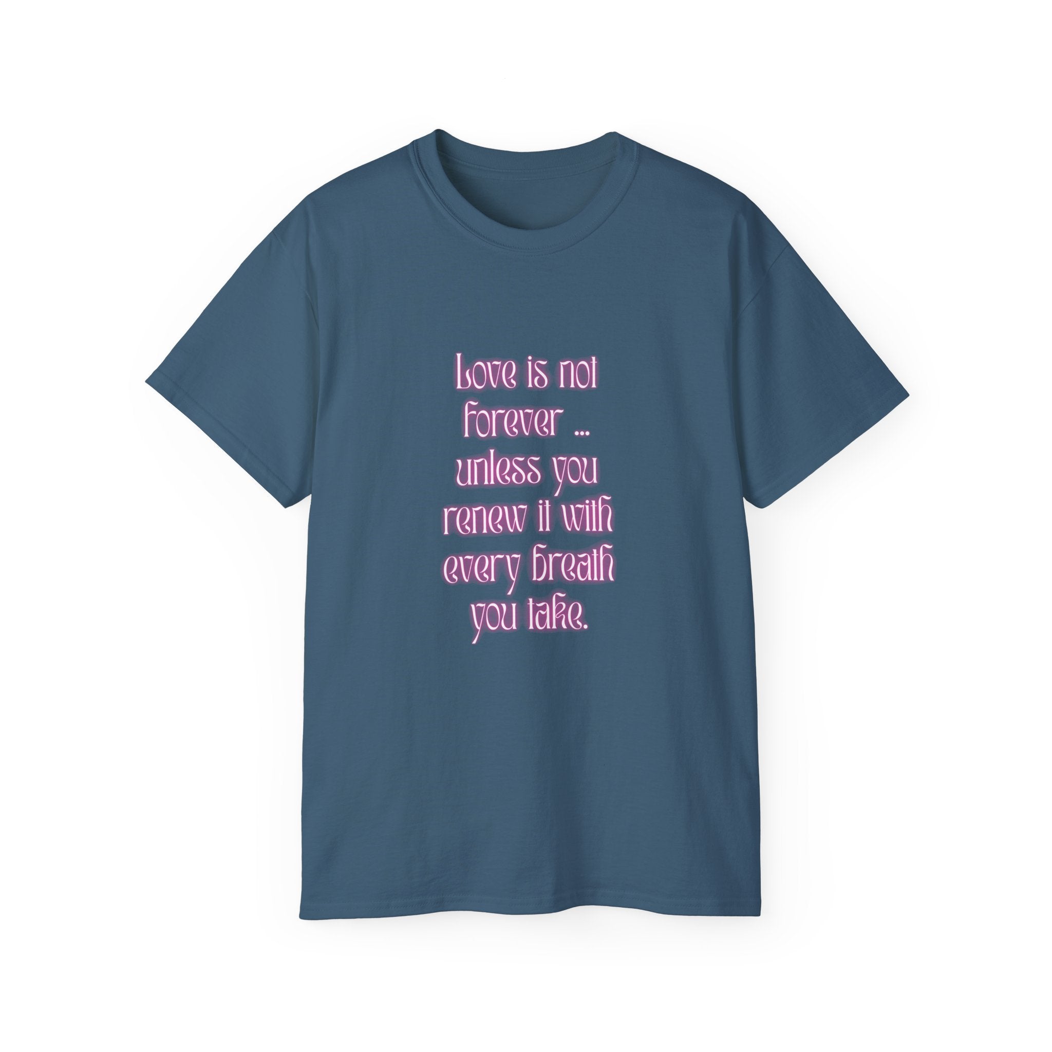 Love is not forever … unless you renew it with every breath you take. || Inspirational T-Shirt, Cute Gift for Loved Ones, Valentine's Day Shirt, Trendy Cotton Tee
