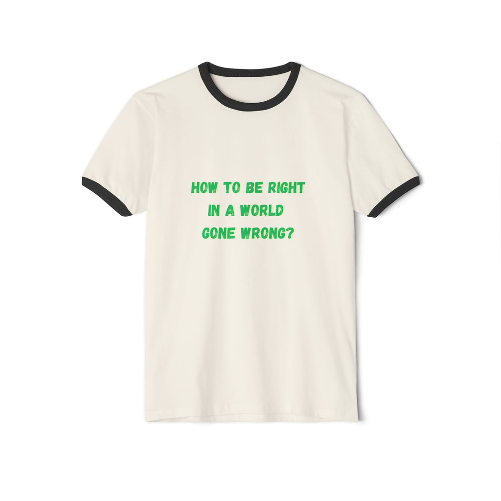 How to be right in a world gone wrong? || Thought-Provoking Unisex Cotton Ringer T-Shirt, Inspirational Quote Tee, Casual Wear, Gift for Friends, Funny Conversation Starter, [...]