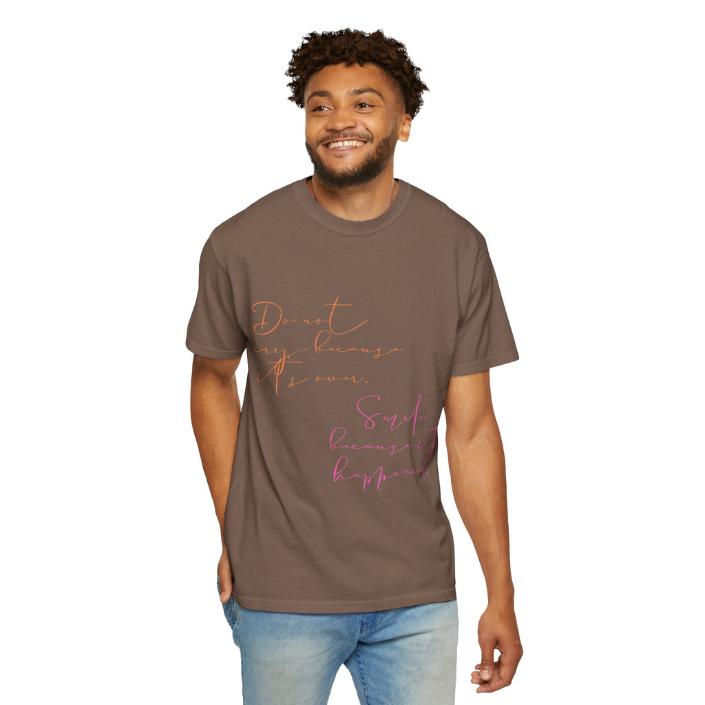 Do not cry because it's over. Smile because it happened.  || Inspirational Unisex T-Shirt with Positive Quotes