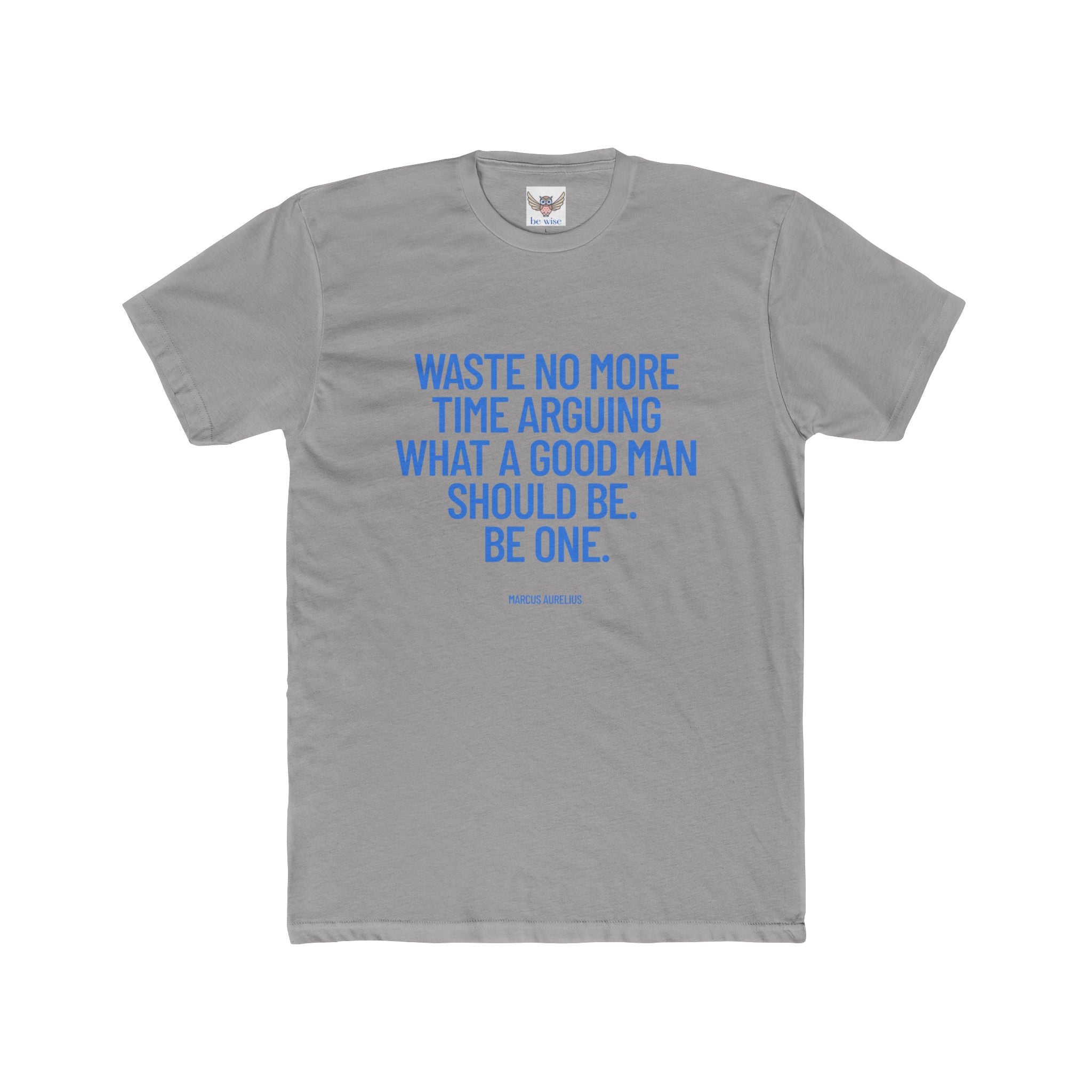 Waste no more time arguing what a good man should be. Be one. (Marcus Aurelius) ||  Motivational Cotton T-Shirt, Unisex Graphic Shirt, Gift for Him, Everyday Wear, Birthday Gift