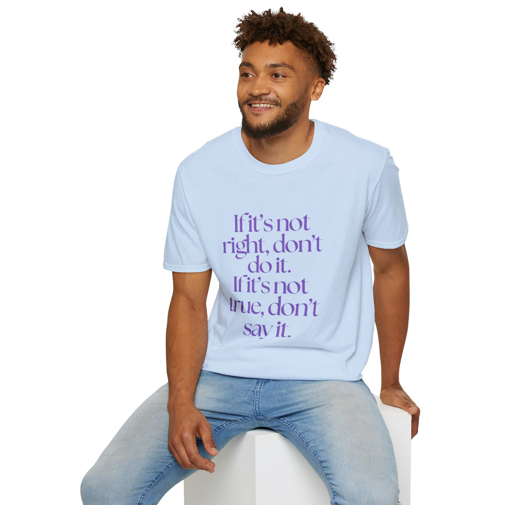 If it’s not right, don’t do it. If it’s not true, don’t say it. ||  Inspirational Gift, Unisex Graphic Tee, Everyday Wear, Perfect for Self-Care Days, Thoughtful Present
