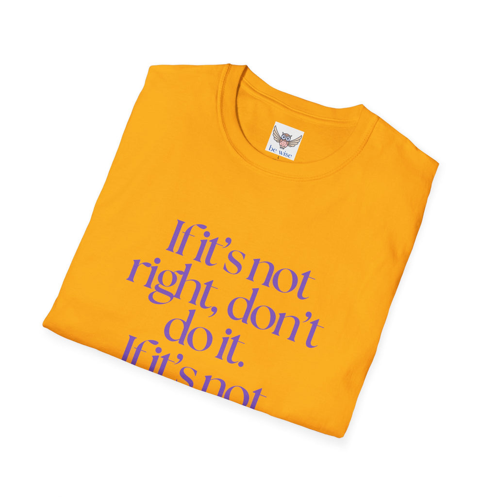 If it’s not right, don’t do it. If it’s not true, don’t say it. ||  Inspirational Gift, Unisex Graphic Tee, Everyday Wear, Perfect for Self-Care Days, Thoughtful Present